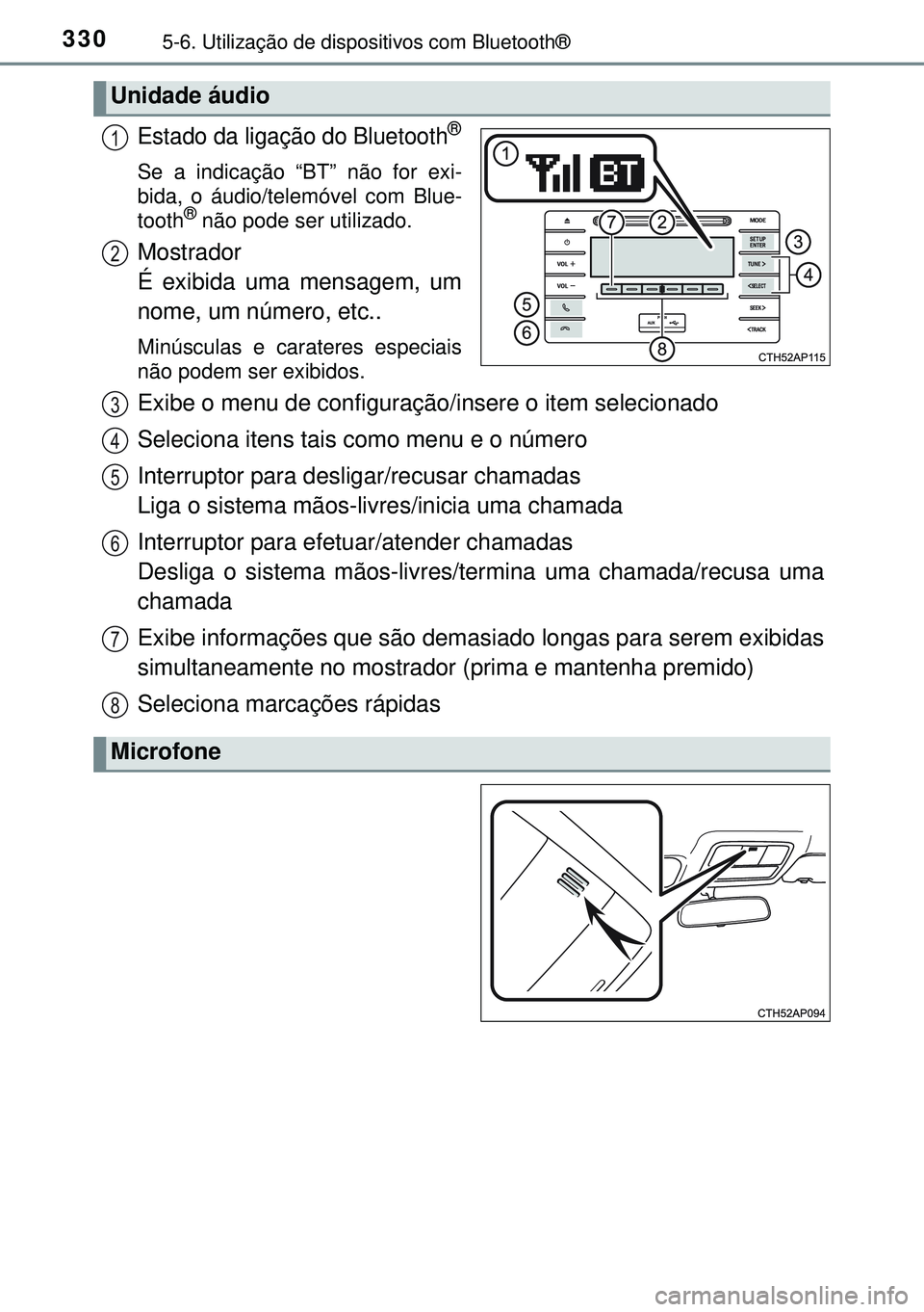 TOYOTA AURIS HYBRID 2015 Manual de utilização (in Portuguese) 3305-6. Utilização de dispositivos com Bluetooth®
Estado da ligação do Bluetooth®
Se a indicação “BT” não for exi-
bida, o áudio/telemóvel com Blue-
tooth
® não pode ser utilizado.
Mo TOYOTA AURIS HYBRID 2015 Manual de utilização (in Portuguese) 3305-6. Utilização de dispositivos com Bluetooth®
Estado da ligação do Bluetooth®
Se a indicação “BT” não for exi-
bida, o áudio/telemóvel com Blue-
tooth
® não pode ser utilizado.
Mo