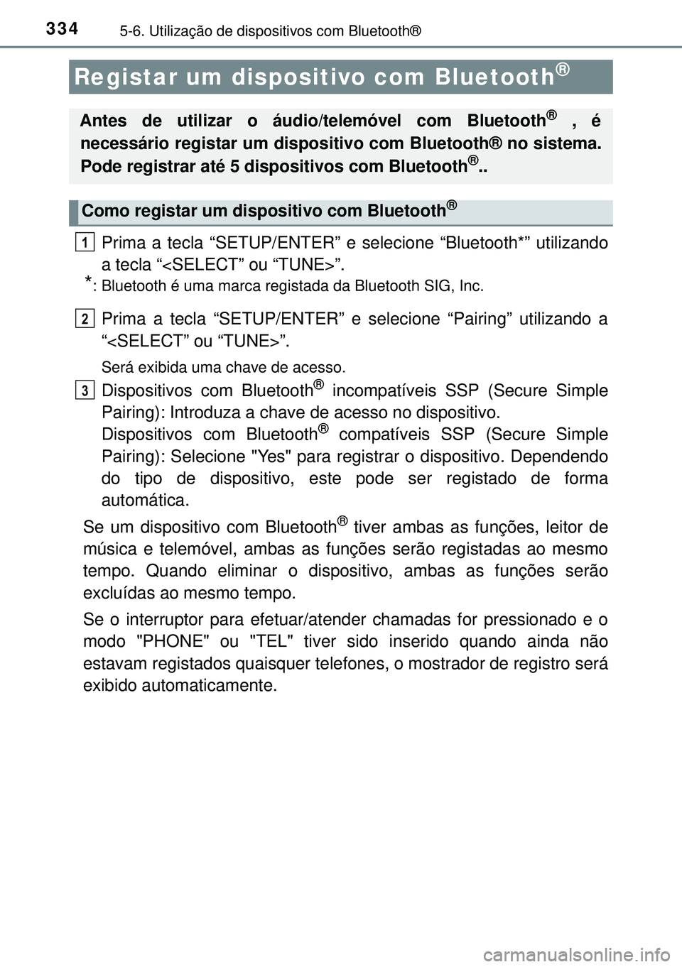 TOYOTA AURIS HYBRID 2015 Manual de utilização (in Portuguese) 3345-6. Utilização de dispositivos com Bluetooth®
Prima a tecla “SETUP/ENTER” e selecione “Bluetooth*” utilizando
a tecla “<SELECT” ou “TUNE>”.
*: Bluetooth é uma marca registada d TOYOTA AURIS HYBRID 2015 Manual de utilização (in Portuguese) 3345-6. Utilização de dispositivos com Bluetooth®
Prima a tecla “SETUP/ENTER” e selecione “Bluetooth*” utilizando
a tecla “<SELECT” ou “TUNE>”.
*: Bluetooth é uma marca registada d