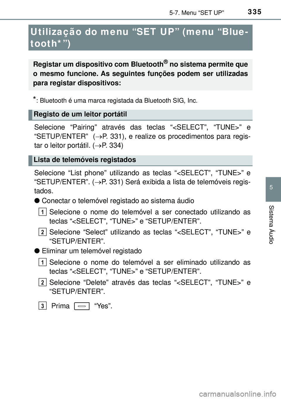 TOYOTA AURIS HYBRID 2015 Manual de utilização (in Portuguese) 335
5
Sistema Áudio
5-7. Menu “SET UP”
*: Bluetooth é uma marca registada da Bluetooth SIG, Inc.
Selecione “Pairing” através das teclas “<SELECT”, “TUNE>” e
“SETUP/ENTER” ( TOYOTA AURIS HYBRID 2015 Manual de utilização (in Portuguese) 335
5
Sistema Áudio
5-7. Menu “SET UP”
*: Bluetooth é uma marca registada da Bluetooth SIG, Inc.
Selecione “Pairing” através das teclas “<SELECT”, “TUNE>” e
“SETUP/ENTER” (