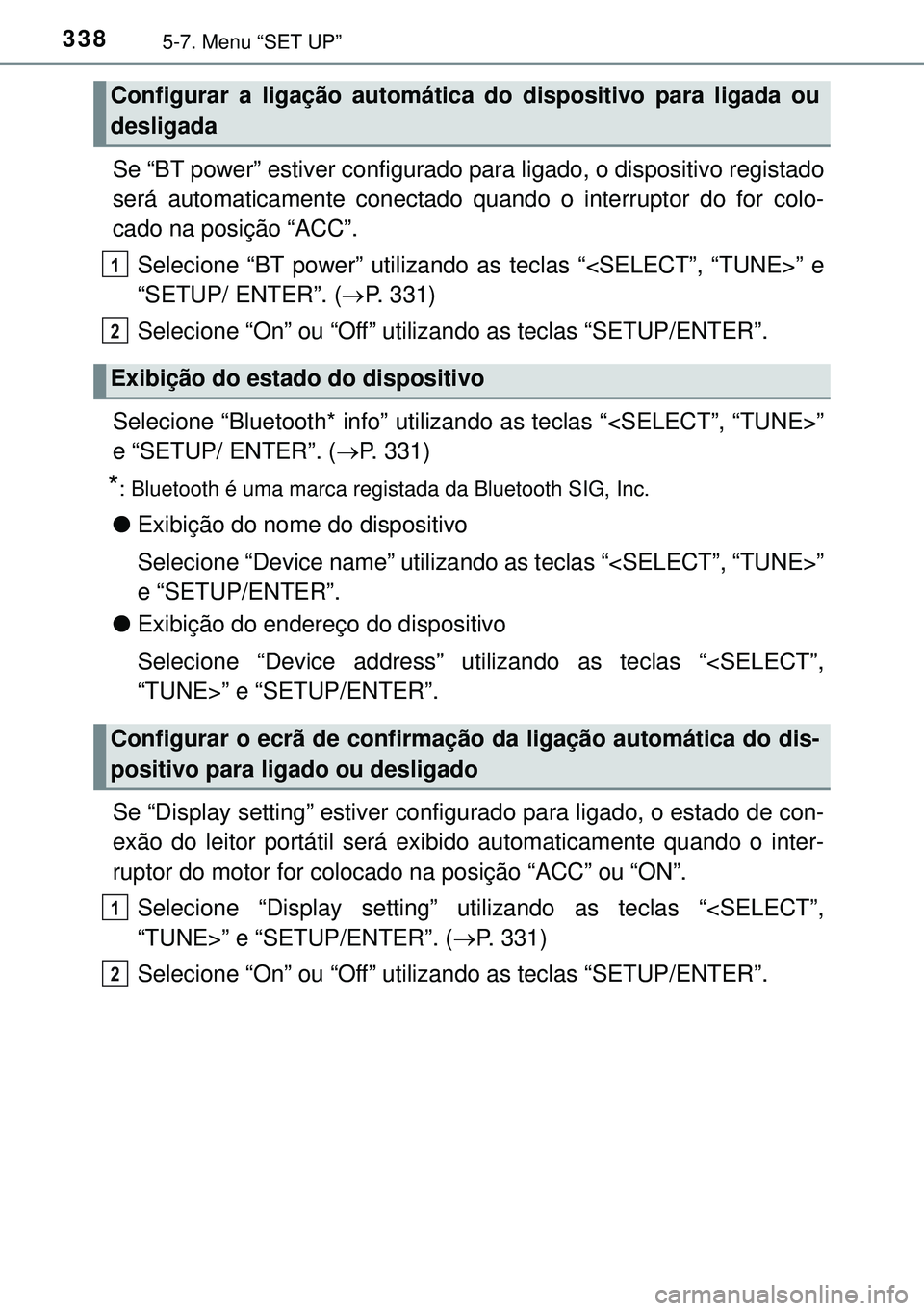 TOYOTA AURIS HYBRID 2015 Manual de utilização (in Portuguese) 3385-7. Menu “SET UP”
Se “BT power” estiver configurado para ligado, o dispositivo registado
será automaticamente conectado quando o interruptor do for colo-
cado na posição “ACC”.
Sele TOYOTA AURIS HYBRID 2015 Manual de utilização (in Portuguese) 3385-7. Menu “SET UP”
Se “BT power” estiver configurado para ligado, o dispositivo registado
será automaticamente conectado quando o interruptor do for colo-
cado na posição “ACC”.
Sele