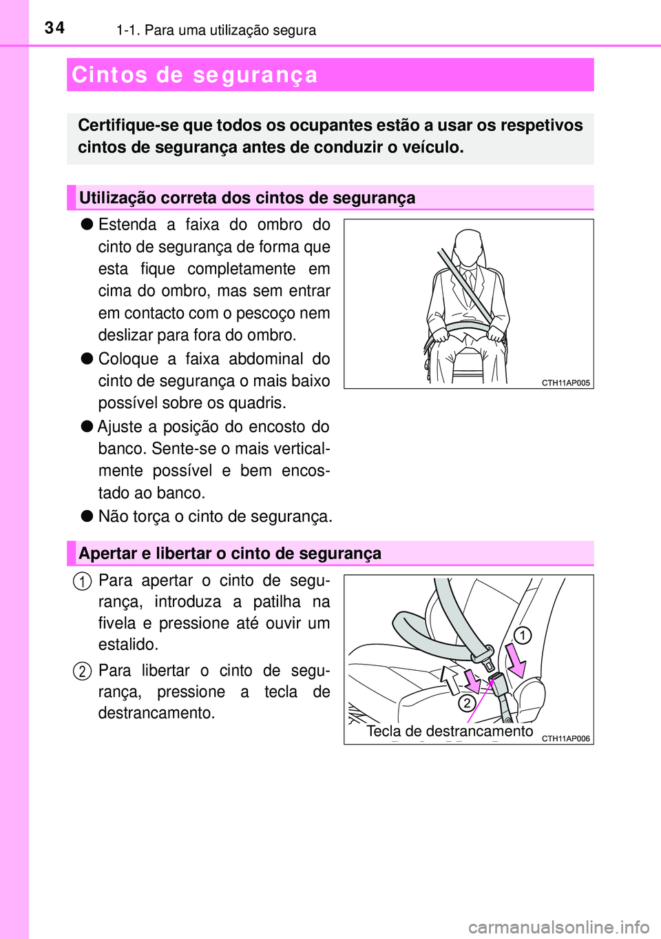 TOYOTA AURIS HYBRID 2015 Manual de utilização (in Portuguese) 341-1. Para uma utilização segura
lEstenda a faixa do ombro do
cinto de segurança de forma que
esta fique completamente em
cima do ombro, mas sem entrar
em contacto com o pescoço nem
deslizar para TOYOTA AURIS HYBRID 2015 Manual de utilização (in Portuguese) 341-1. Para uma utilização segura
lEstenda a faixa do ombro do
cinto de segurança de forma que
esta fique completamente em
cima do ombro, mas sem entrar
em contacto com o pescoço nem
deslizar para
