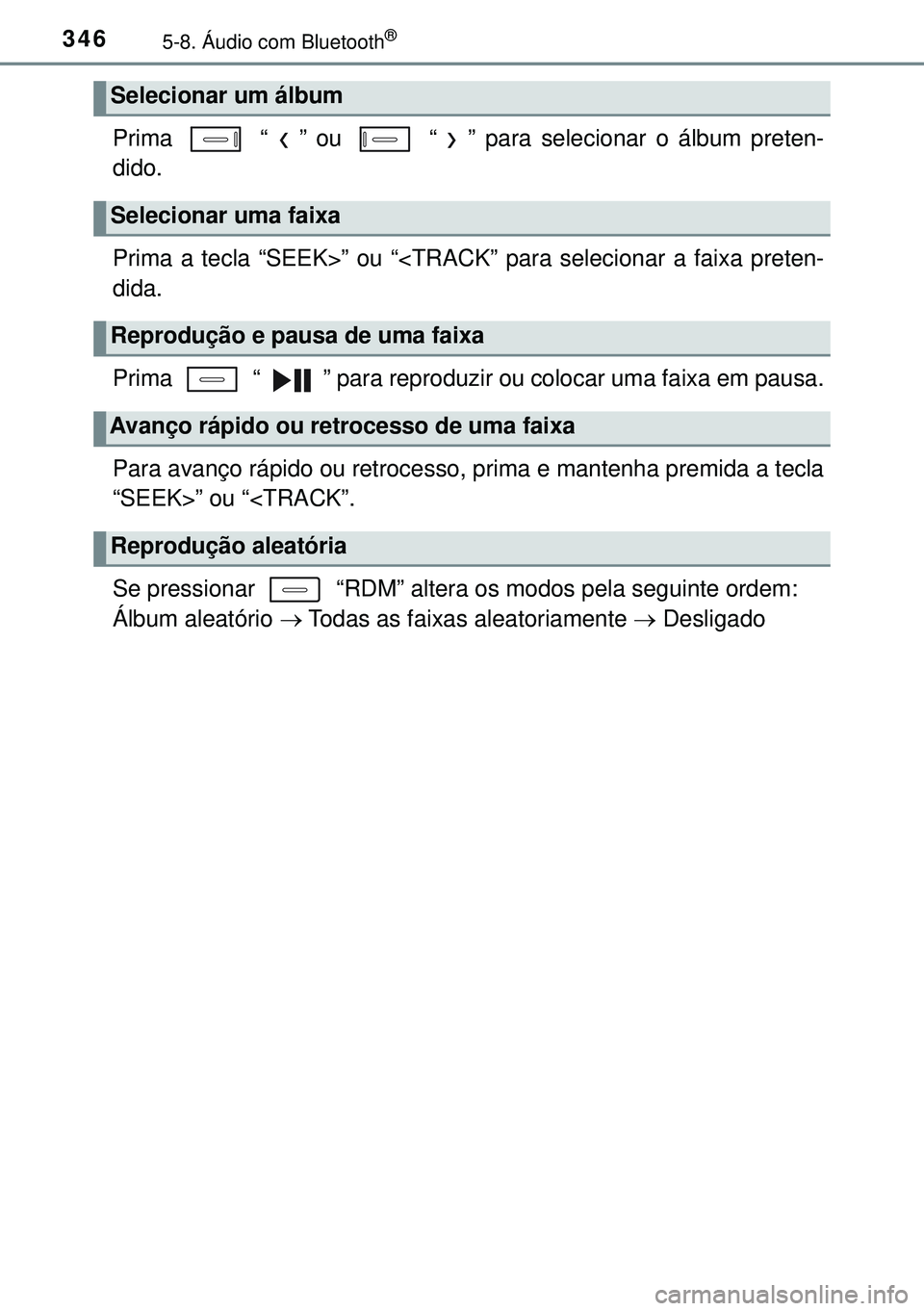 TOYOTA AURIS HYBRID 2015  Manual de utilização (in Portuguese) 3465-8. Áudio com Bluetooth®
Prima   “ ” ou   “ ” para selecionar o álbum preten-
dido.
Prima a tecla “SEEK>” ou “<TRACK” para selecionar a faixa preten-
dida.
Prima   “ ” para 