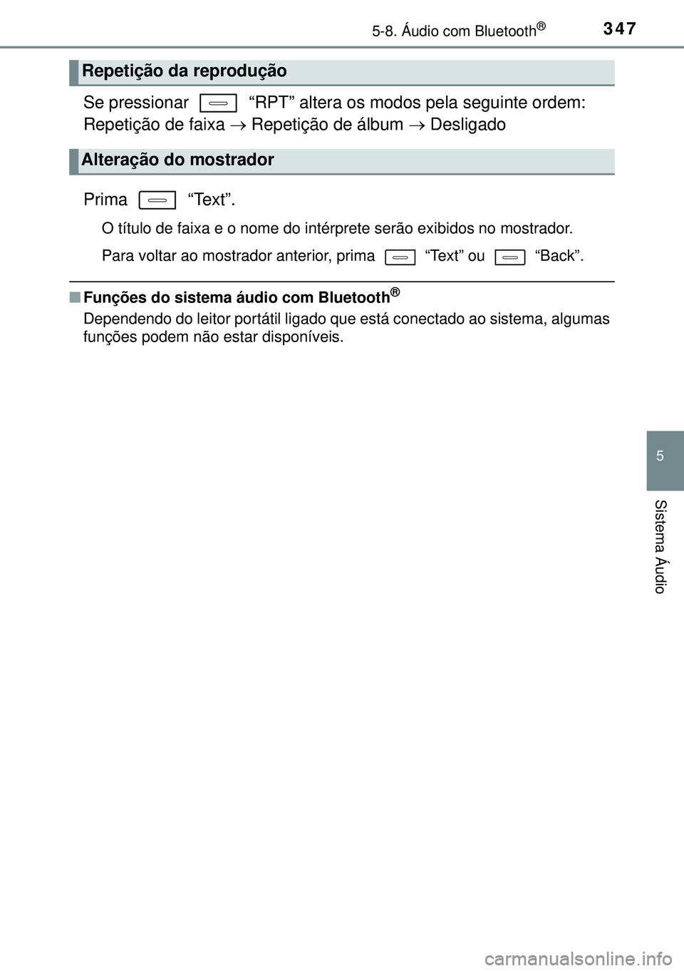TOYOTA AURIS HYBRID 2015  Manual de utilização (in Portuguese) 3475-8. Áudio com Bluetooth®
5
Sistema Áudio
Se pressionar   “RPT” altera os modos pela seguinte ordem:
Repetição de faixa  Repetição de álbum  Desligado
Prima  “Text”.
O título