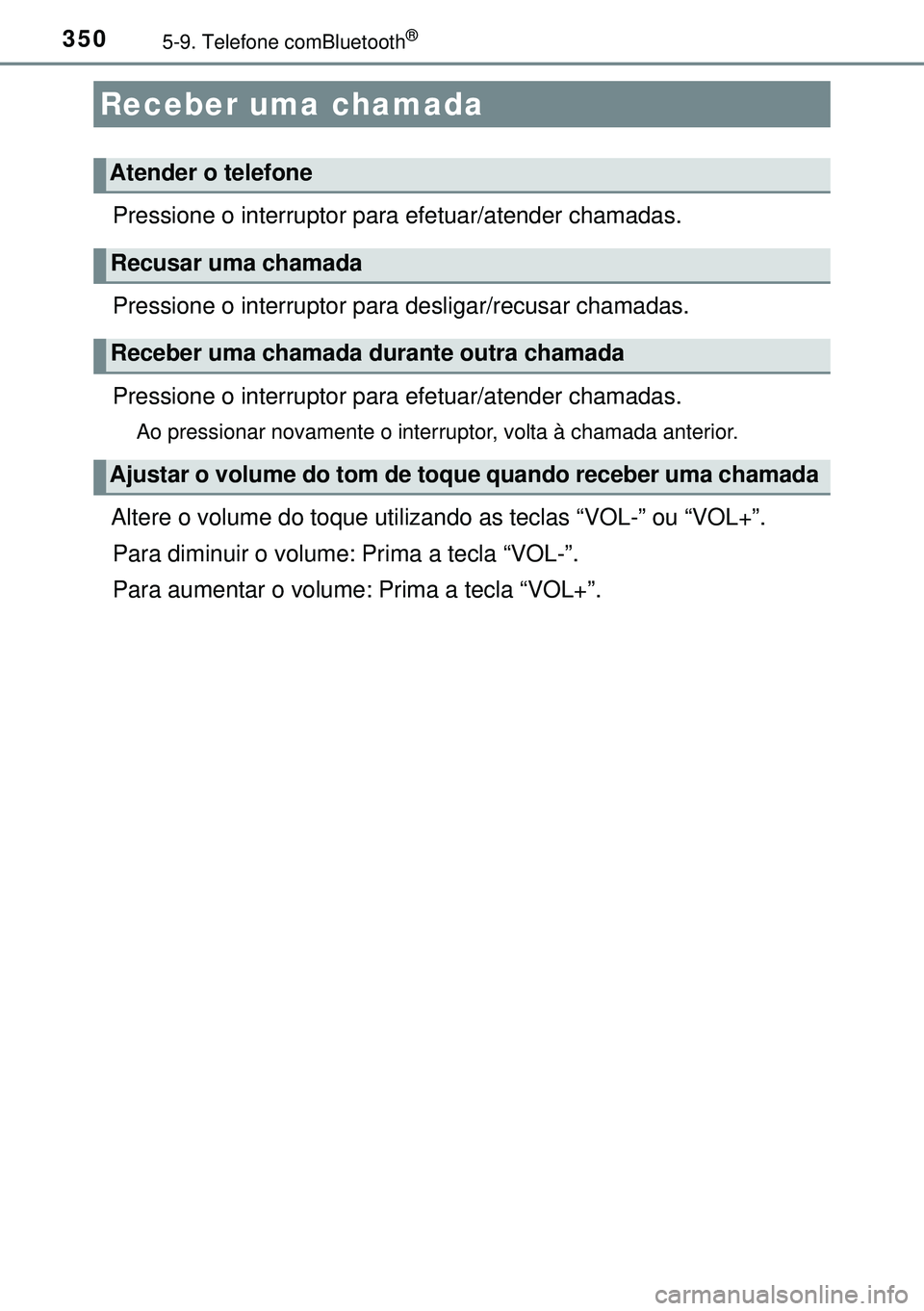 TOYOTA AURIS HYBRID 2015  Manual de utilização (in Portuguese) 3505-9. Telefone comBluetooth®
Pressione o interruptor para efetuar/atender chamadas.
Pressione o interruptor para desligar/recusar chamadas.
Pressione o interruptor para efetuar/atender chamadas.
Ao