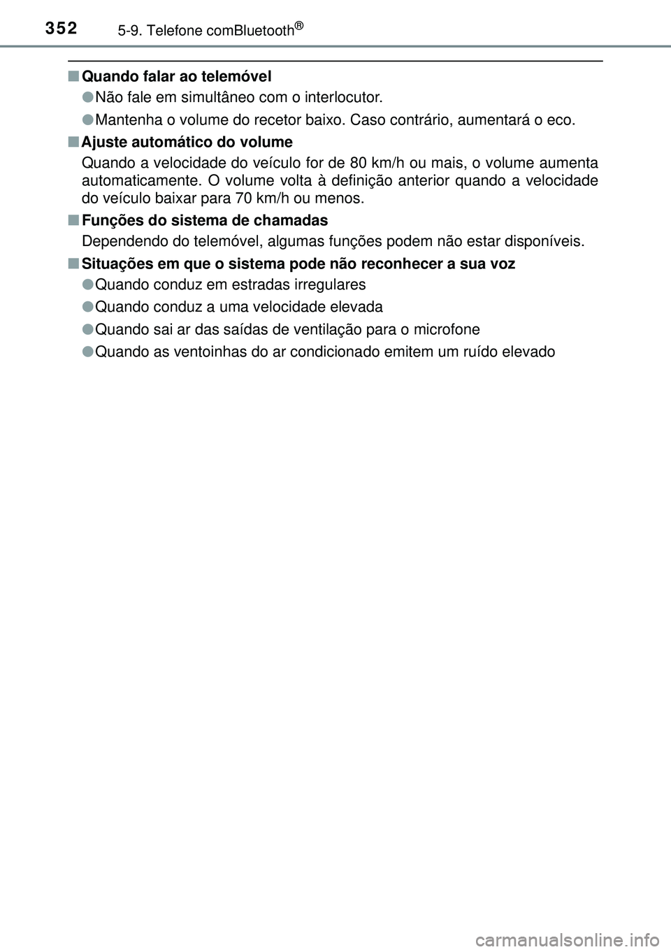TOYOTA AURIS HYBRID 2015  Manual de utilização (in Portuguese) 3525-9. Telefone comBluetooth®
nQuando falar ao telemóvel
lNão fale em simultâneo com o interlocutor.
lMantenha o volume do recetor baixo. Caso contrário, aumentará o eco.
nAjuste automático do