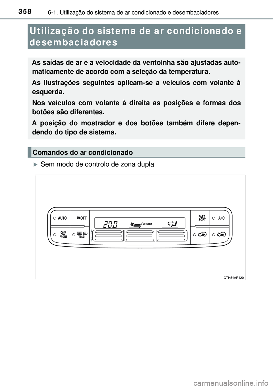 TOYOTA AURIS HYBRID 2015  Manual de utilização (in Portuguese) 3586-1. Utilização do sistema de ar condicionado e desembaciadores
Sem modo de controlo de zona dupla
Utilização do sistema de ar condicionado e 
desembaciadores
As saídas de ar e a velocidade
