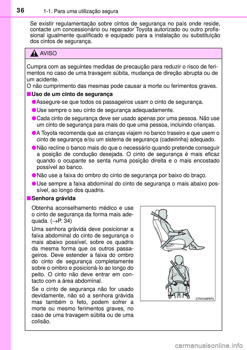 TOYOTA AURIS HYBRID 2015 Manual de utilização (in Portuguese) 361-1. Para uma utilização segura
Se existir regulamentação sobre cintos de segurança no país onde reside,
contacte um concessionário ou reparador Toyota autorizado ou outro profis-
sional igua TOYOTA AURIS HYBRID 2015 Manual de utilização (in Portuguese) 361-1. Para uma utilização segura
Se existir regulamentação sobre cintos de segurança no país onde reside,
contacte um concessionário ou reparador Toyota autorizado ou outro profis-
sional igua