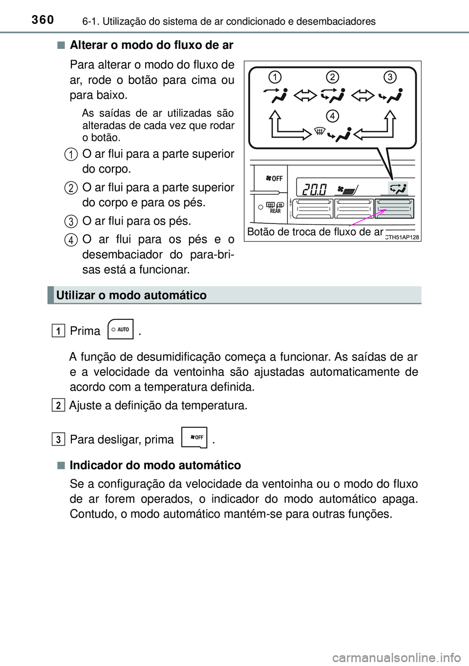 TOYOTA AURIS HYBRID 2015  Manual de utilização (in Portuguese) 3606-1. Utilização do sistema de ar condicionado e desembaciadores
nAlterar o modo do fluxo de ar
Para alterar o modo do fluxo de
ar, rode o botão para cima ou
para baixo.
As saídas de ar utilizad