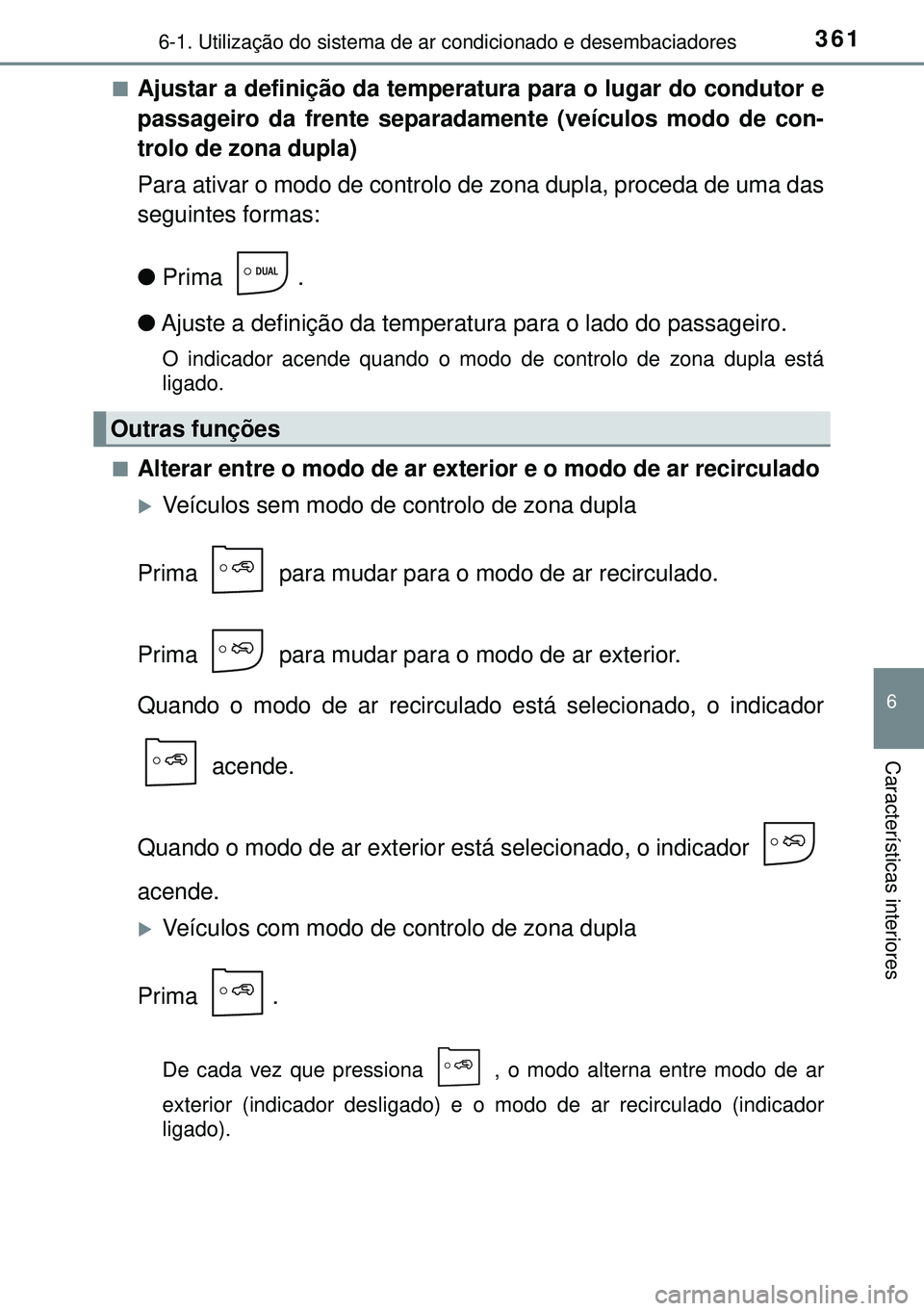 TOYOTA AURIS HYBRID 2015  Manual de utilização (in Portuguese) 3616-1. Utilização do sistema de ar condicionado e desembaciadores
6
Características interiores
nAjustar a definição da temperatura para o lugar do condutor e
passageiro da frente separadamente (