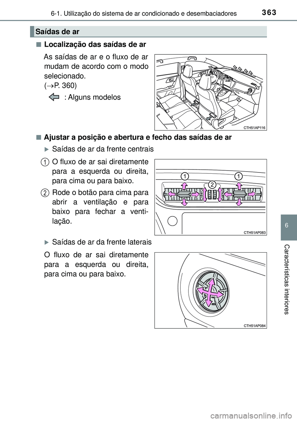 TOYOTA AURIS HYBRID 2015  Manual de utilização (in Portuguese) 3636-1. Utilização do sistema de ar condicionado e desembaciadores
6
Características interiores
nLocalização das saídas de ar
As saídas de ar e o fluxo de ar
mudam de acordo com o modo
selecion
