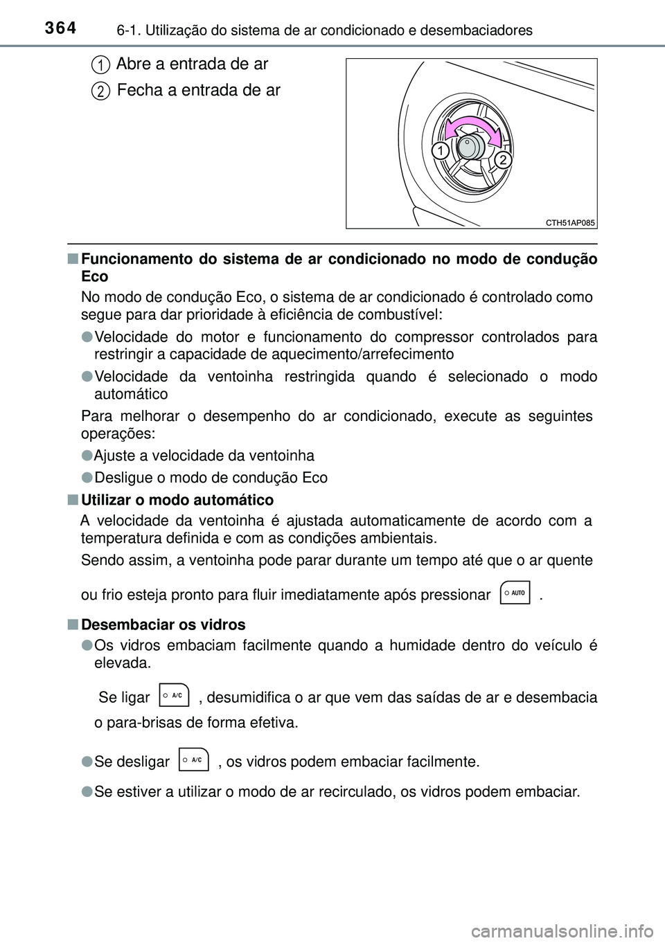 TOYOTA AURIS HYBRID 2015  Manual de utilização (in Portuguese) 3646-1. Utilização do sistema de ar condicionado e desembaciadores
Abre a entrada de ar
Fecha a entrada de ar
nFuncionamento do sistema de ar condicionado no modo de condução
Eco
No modo de condu