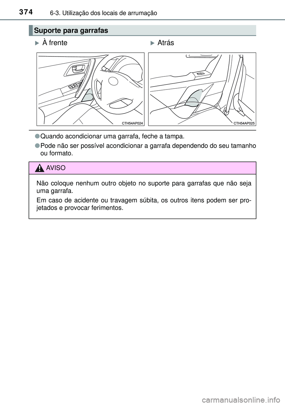 TOYOTA AURIS HYBRID 2015  Manual de utilização (in Portuguese) 3746-3. Utilização dos locais de arrumação
lQuando acondicionar uma garrafa, feche a tampa.
lPode não ser possível acondicionar a garrafa dependendo do seu tamanho
ou formato.
Suporte para garra