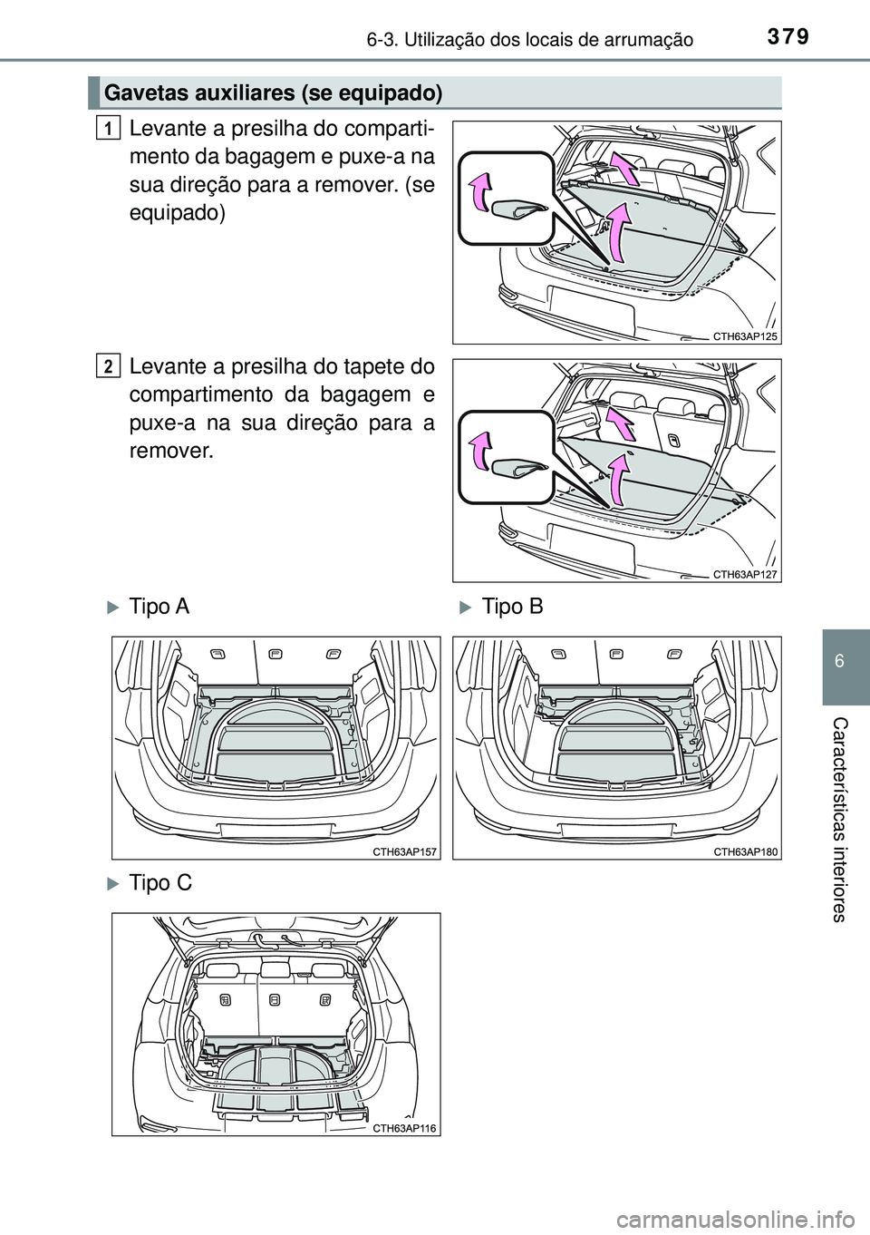 TOYOTA AURIS HYBRID 2015  Manual de utilização (in Portuguese) 3796-3. Utilização dos locais de arrumação
6
Características interiores
Levante a presilha do comparti-
mento da bagagem e puxe-a na
sua direção para a remover. (se
equipado)
Levante a presilha