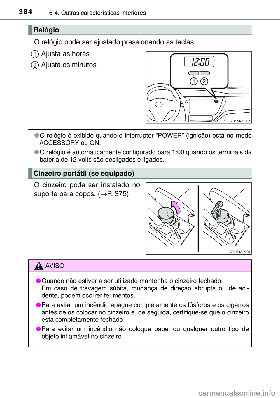 TOYOTA AURIS HYBRID 2015 Manual de utilização (in Portuguese) 3846-4. Outras características interiores
O relógio pode ser ajustado pressionando as teclas.
Ajusta as horas
Ajusta os minutos
lO relógio é exibido quando o interruptor “POWER” (ignição) es TOYOTA AURIS HYBRID 2015 Manual de utilização (in Portuguese) 3846-4. Outras características interiores
O relógio pode ser ajustado pressionando as teclas.
Ajusta as horas
Ajusta os minutos
lO relógio é exibido quando o interruptor “POWER” (ignição) es