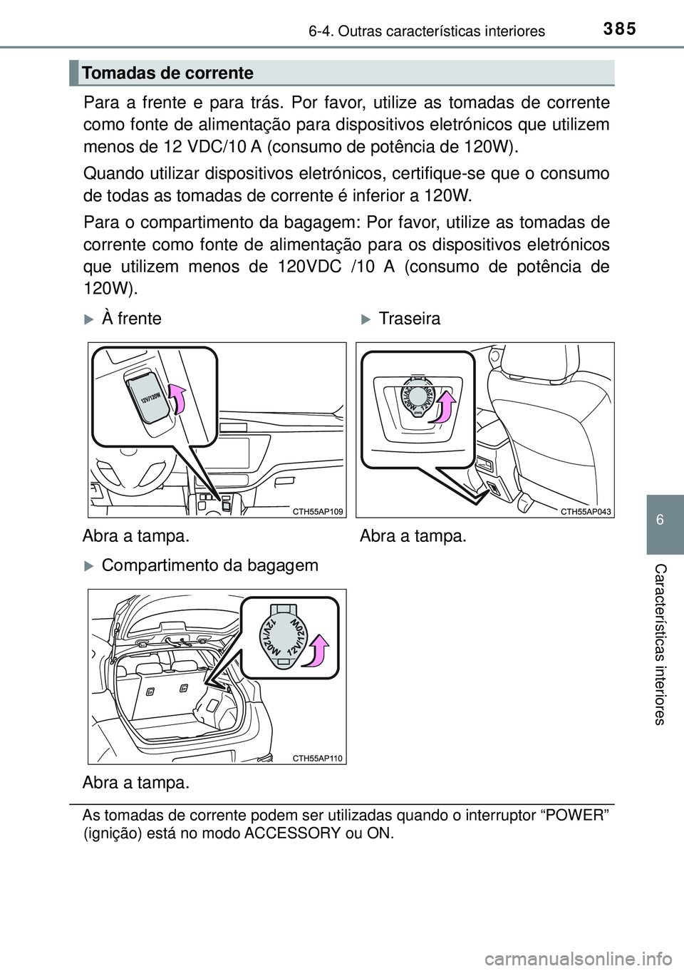 TOYOTA AURIS HYBRID 2015 Manual de utilização (in Portuguese) 3856-4. Outras características interiores
6
Características interiores
Para a frente e para trás. Por favor, utilize as tomadas de corrente
como fonte de alimentação para dispositivos eletrónico TOYOTA AURIS HYBRID 2015 Manual de utilização (in Portuguese) 3856-4. Outras características interiores
6
Características interiores
Para a frente e para trás. Por favor, utilize as tomadas de corrente
como fonte de alimentação para dispositivos eletrónico