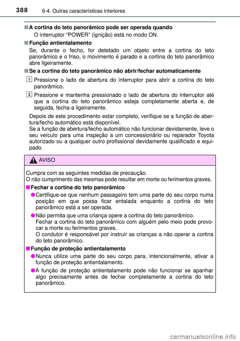 TOYOTA AURIS HYBRID 2015 Manual de utilização (in Portuguese) 3886-4. Outras características interiores
nA cortina do teto panorâmico pode ser operada quando
O interruptor “POWER” (ignição) está no modo ON.
nFunção antientalamento
Se, durante o fecho, TOYOTA AURIS HYBRID 2015 Manual de utilização (in Portuguese) 3886-4. Outras características interiores
nA cortina do teto panorâmico pode ser operada quando
O interruptor “POWER” (ignição) está no modo ON.
nFunção antientalamento
Se, durante o fecho,