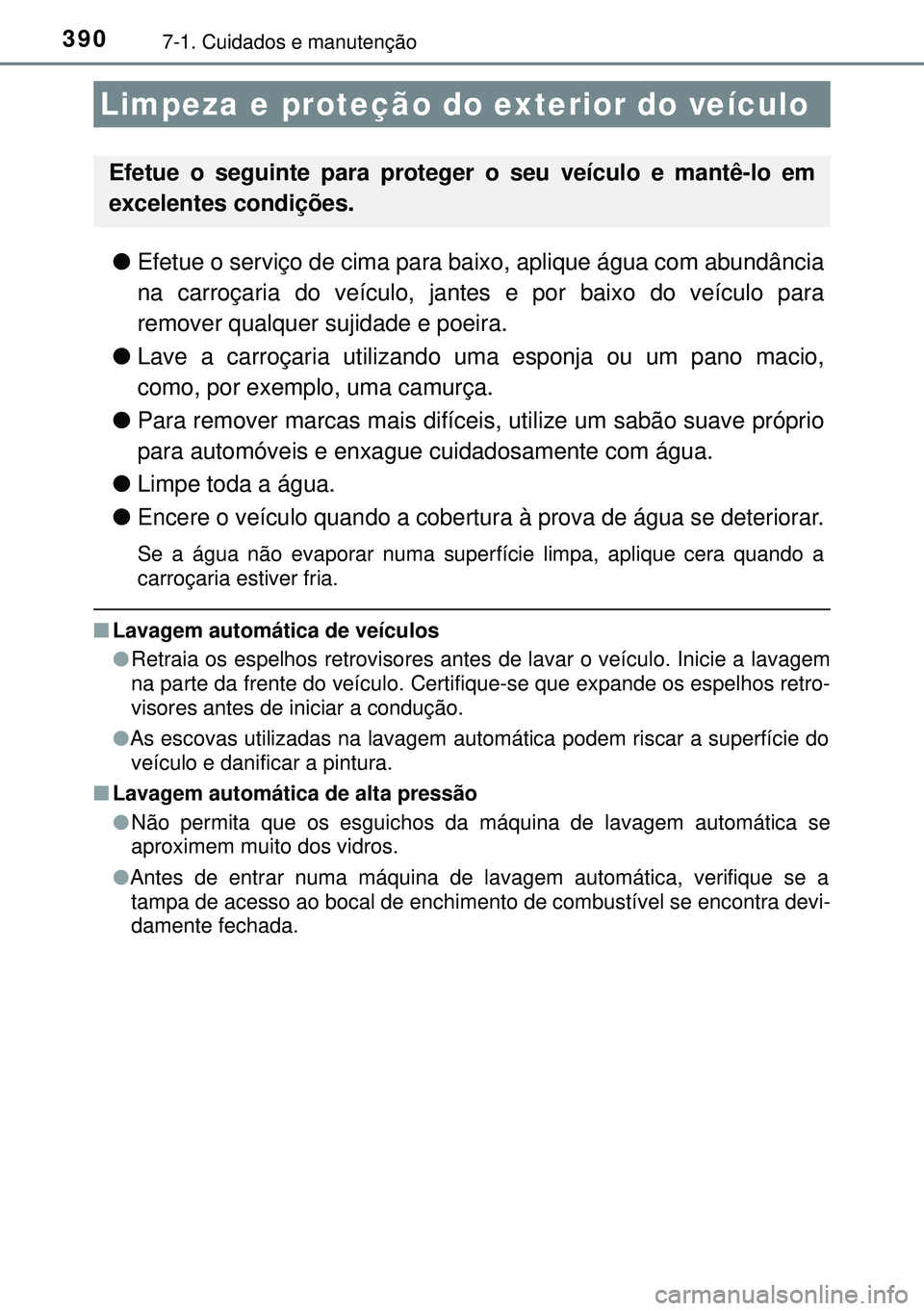 TOYOTA AURIS HYBRID 2015 Manual de utilização (in Portuguese) 3907-1. Cuidados e manutenção
lEfetue o serviço de cima para baixo, aplique água com abundância
na carroçaria do veículo, jantes e por baixo do veículo para
remover qualquer sujidade e poeira. TOYOTA AURIS HYBRID 2015 Manual de utilização (in Portuguese) 3907-1. Cuidados e manutenção
lEfetue o serviço de cima para baixo, aplique água com abundância
na carroçaria do veículo, jantes e por baixo do veículo para
remover qualquer sujidade e poeira.