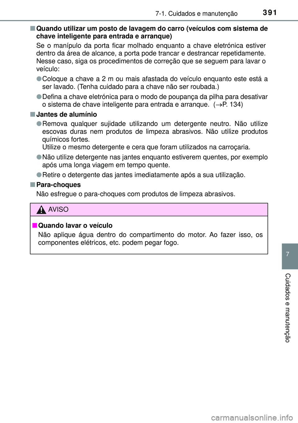 TOYOTA AURIS HYBRID 2015 Manual de utilização (in Portuguese) 3917-1. Cuidados e manutenção
7
Cuidados e manutenção
nQuando utilizar um posto de lavagem do carro (veículos com sistema de
chave inteligente para entrada e arranque)
Se o manípulo da porta fic TOYOTA AURIS HYBRID 2015 Manual de utilização (in Portuguese) 3917-1. Cuidados e manutenção
7
Cuidados e manutenção
nQuando utilizar um posto de lavagem do carro (veículos com sistema de
chave inteligente para entrada e arranque)
Se o manípulo da porta fic