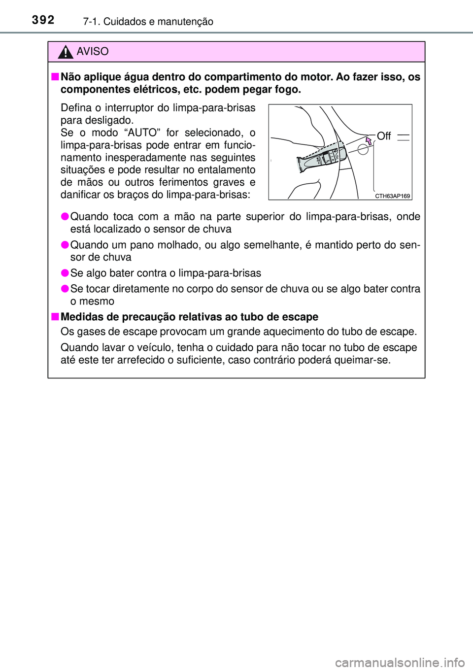 TOYOTA AURIS HYBRID 2015 Manual de utilização (in Portuguese) 3927-1. Cuidados e manutenção
AVISO
nNão aplique água dentro do compartimento do motor. Ao fazer isso, os
componentes elétricos, etc. podem pegar fogo.
lQuando toca com a mão na parte superior d TOYOTA AURIS HYBRID 2015 Manual de utilização (in Portuguese) 3927-1. Cuidados e manutenção
AVISO
nNão aplique água dentro do compartimento do motor. Ao fazer isso, os
componentes elétricos, etc. podem pegar fogo.
lQuando toca com a mão na parte superior d