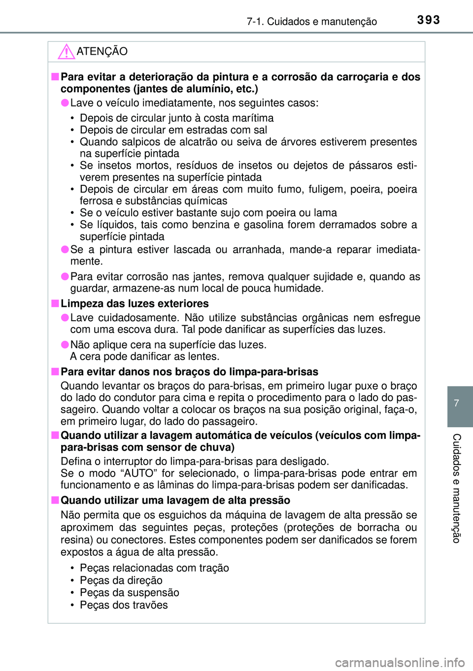 TOYOTA AURIS HYBRID 2015 Manual de utilização (in Portuguese) 3937-1. Cuidados e manutenção
7
Cuidados e manutenção
ATENÇÃO
nPara evitar a deterioração da pintura e a corrosão da carroçaria e dos
componentes (jantes de alumínio, etc.)
lLave o veículo TOYOTA AURIS HYBRID 2015 Manual de utilização (in Portuguese) 3937-1. Cuidados e manutenção
7
Cuidados e manutenção
ATENÇÃO
nPara evitar a deterioração da pintura e a corrosão da carroçaria e dos
componentes (jantes de alumínio, etc.)
lLave o veículo