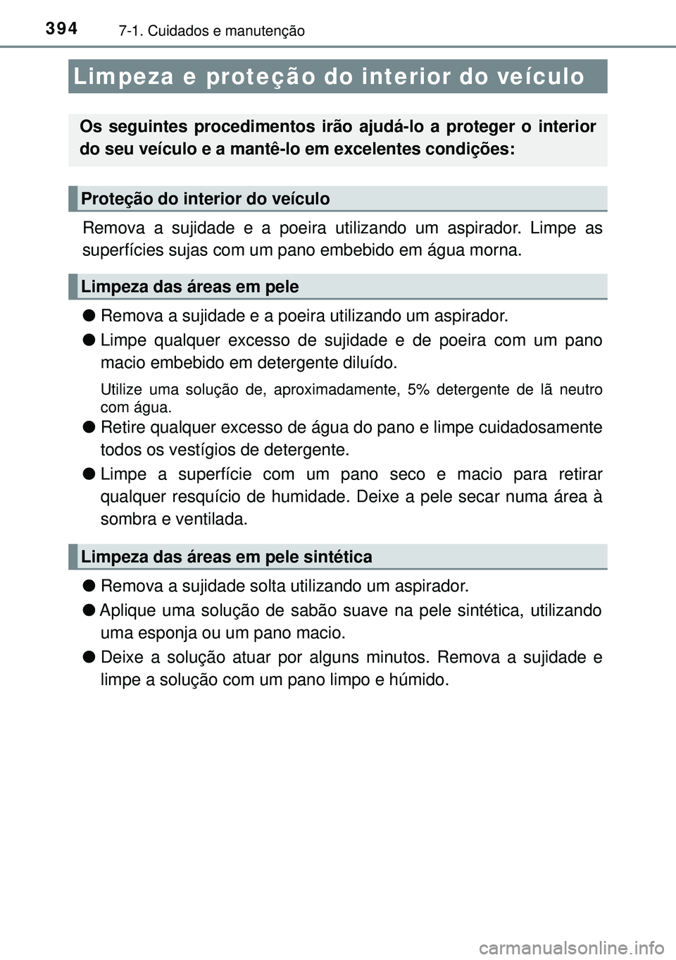 TOYOTA AURIS HYBRID 2015 Manual de utilização (in Portuguese) 3947-1. Cuidados e manutenção
Remova a sujidade e a poeira utilizando um aspirador. Limpe as
superfícies sujas com um pano embebido em água morna.
lRemova a sujidade e a poeira utilizando um aspir TOYOTA AURIS HYBRID 2015 Manual de utilização (in Portuguese) 3947-1. Cuidados e manutenção
Remova a sujidade e a poeira utilizando um aspirador. Limpe as
superfícies sujas com um pano embebido em água morna.
lRemova a sujidade e a poeira utilizando um aspir
