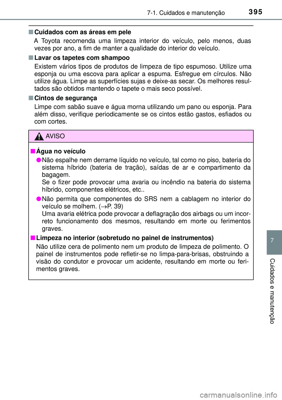 TOYOTA AURIS HYBRID 2015 Manual de utilização (in Portuguese) 3957-1. Cuidados e manutenção
7
Cuidados e manutenção
nCuidados com as áreas em pele
A Toyota recomenda uma limpeza interior do veículo, pelo menos, duas
vezes por ano, a fim de manter a qualida TOYOTA AURIS HYBRID 2015 Manual de utilização (in Portuguese) 3957-1. Cuidados e manutenção
7
Cuidados e manutenção
nCuidados com as áreas em pele
A Toyota recomenda uma limpeza interior do veículo, pelo menos, duas
vezes por ano, a fim de manter a qualida