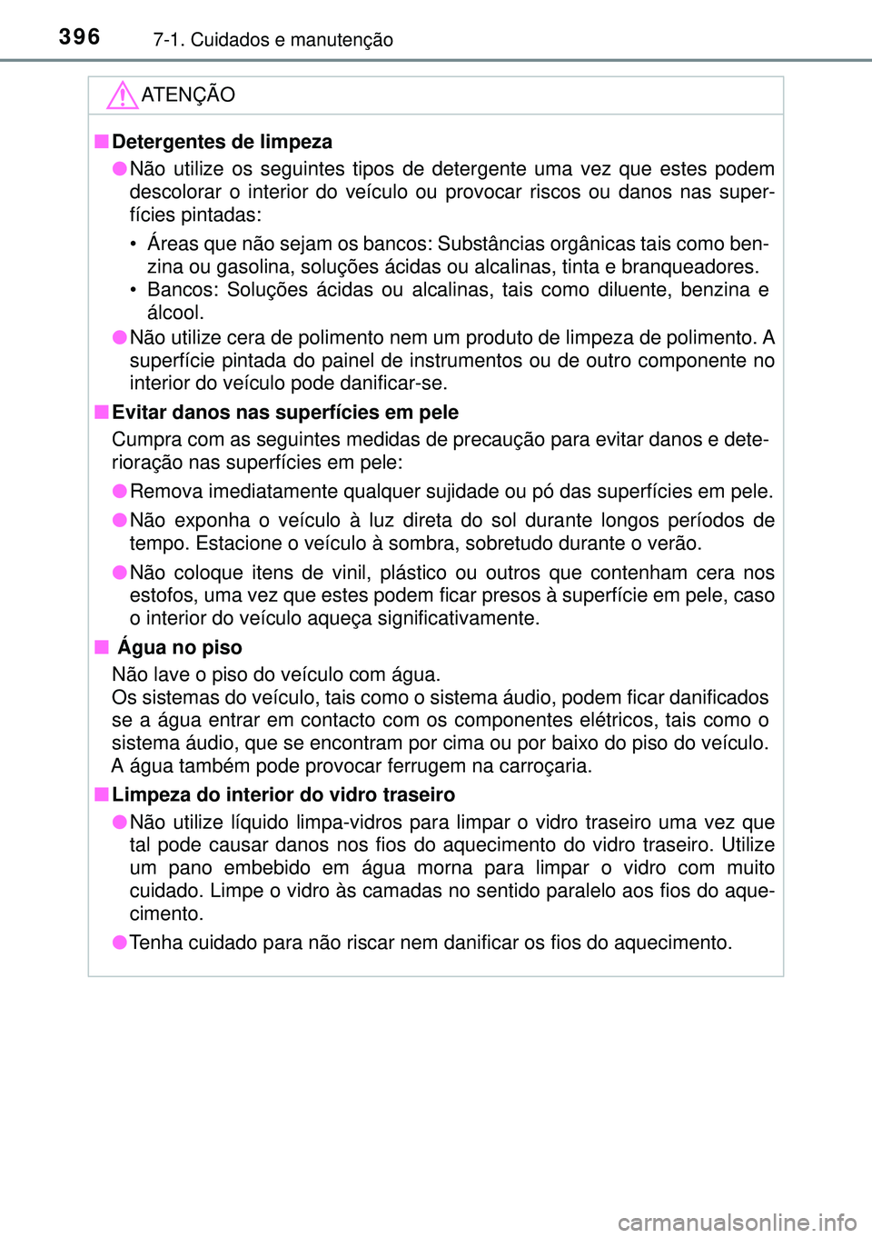 TOYOTA AURIS HYBRID 2015 Manual de utilização (in Portuguese) 3967-1. Cuidados e manutenção
ATENÇÃO
nDetergentes de limpeza
lNão utilize os seguintes tipos de detergente uma vez que estes podem
descolorar o interior do veículo ou provocar riscos ou danos n TOYOTA AURIS HYBRID 2015 Manual de utilização (in Portuguese) 3967-1. Cuidados e manutenção
ATENÇÃO
nDetergentes de limpeza
lNão utilize os seguintes tipos de detergente uma vez que estes podem
descolorar o interior do veículo ou provocar riscos ou danos n