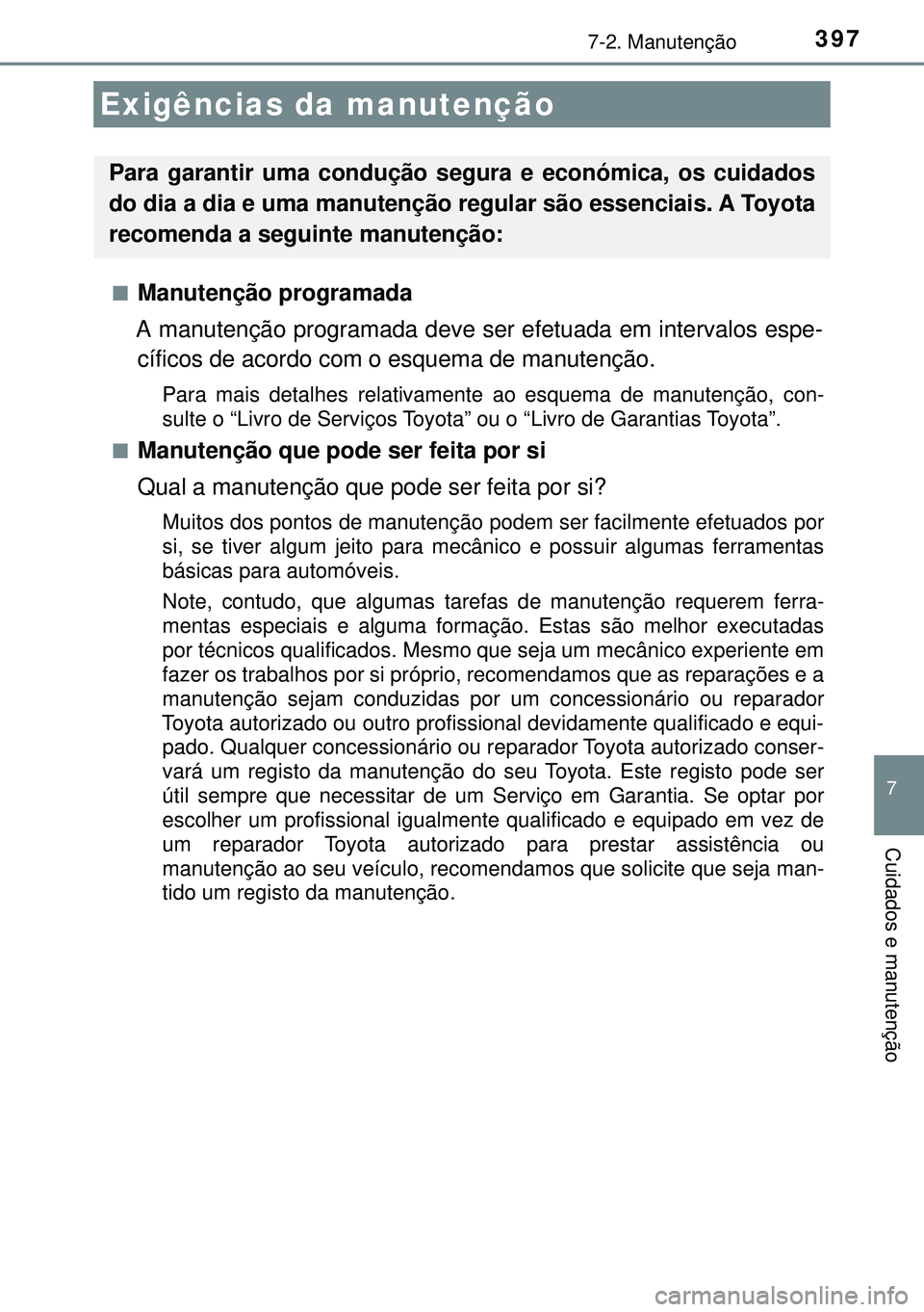 TOYOTA AURIS HYBRID 2015 Manual de utilização (in Portuguese) 7
Cuidados e manutenção
3977-2. Manutenção
nManutenção programada
A manutenção programada deve ser efetuada em intervalos espe-
cíficos de acordo com o esquema de manutenção.
Para mais deta TOYOTA AURIS HYBRID 2015 Manual de utilização (in Portuguese) 7
Cuidados e manutenção
3977-2. Manutenção
nManutenção programada
A manutenção programada deve ser efetuada em intervalos espe-
cíficos de acordo com o esquema de manutenção.
Para mais deta