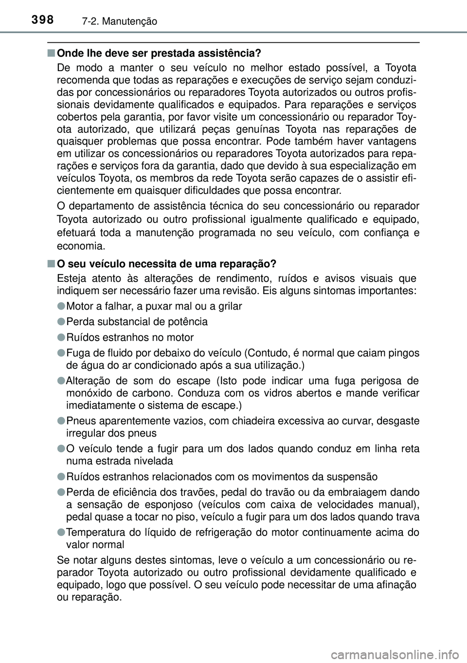 TOYOTA AURIS HYBRID 2015 Manual de utilização (in Portuguese) 3987-2. Manutenção
nOnde lhe deve ser prestada assistência?
De modo a manter o seu veículo no melhor estado possível, a Toyota
recomenda que todas as reparações e execuções de serviço sejam TOYOTA AURIS HYBRID 2015 Manual de utilização (in Portuguese) 3987-2. Manutenção
nOnde lhe deve ser prestada assistência?
De modo a manter o seu veículo no melhor estado possível, a Toyota
recomenda que todas as reparações e execuções de serviço sejam