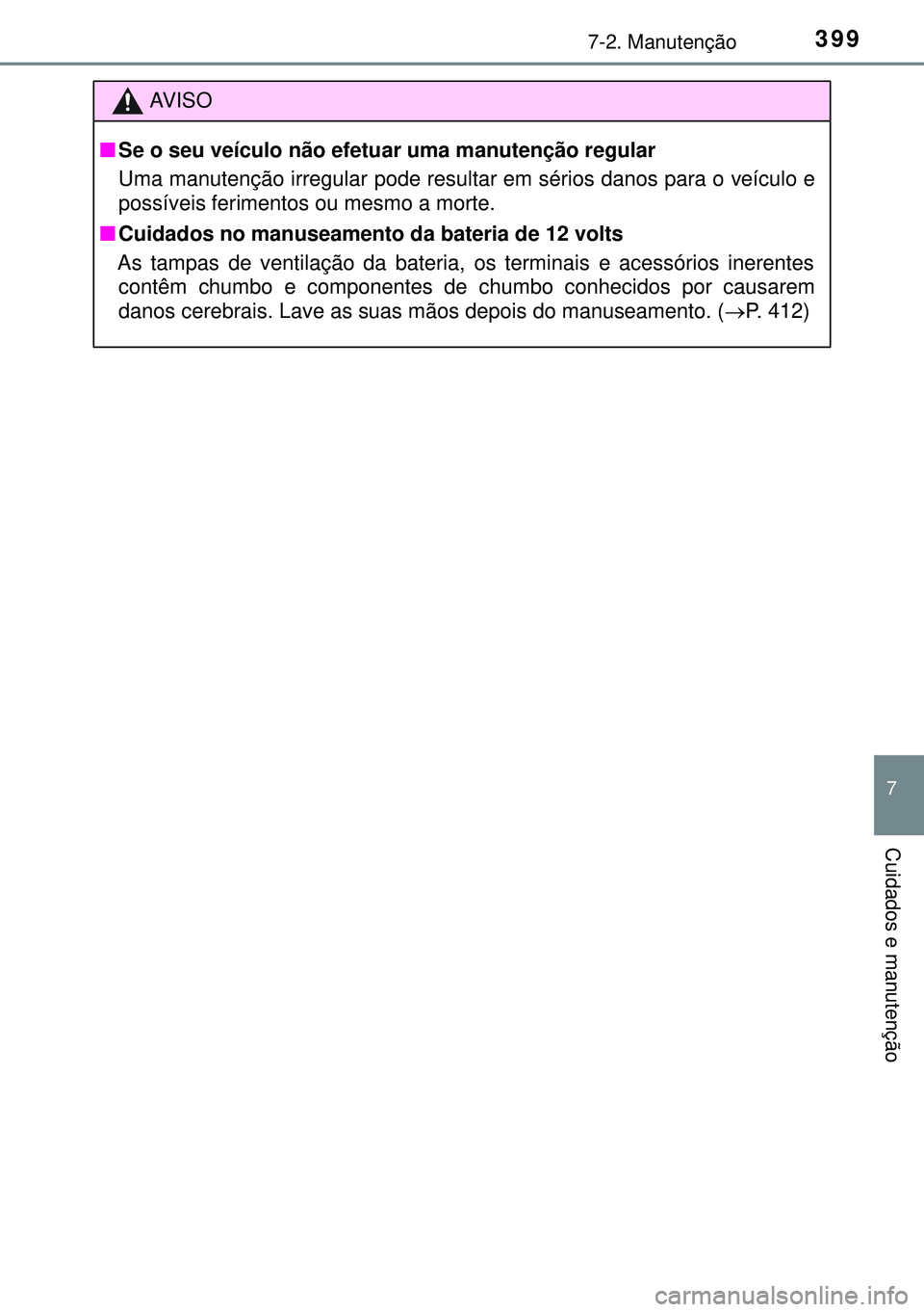 TOYOTA AURIS HYBRID 2015 Manual de utilização (in Portuguese) 3997-2. Manutenção
7
Cuidados e manutenção
AVISO
nSe o seu veículo não efetuar uma manutenção regular
Uma manutenção irregular pode resultar em sérios danos para o veículo e
possíveis fer TOYOTA AURIS HYBRID 2015 Manual de utilização (in Portuguese) 3997-2. Manutenção
7
Cuidados e manutenção
AVISO
nSe o seu veículo não efetuar uma manutenção regular
Uma manutenção irregular pode resultar em sérios danos para o veículo e
possíveis fer