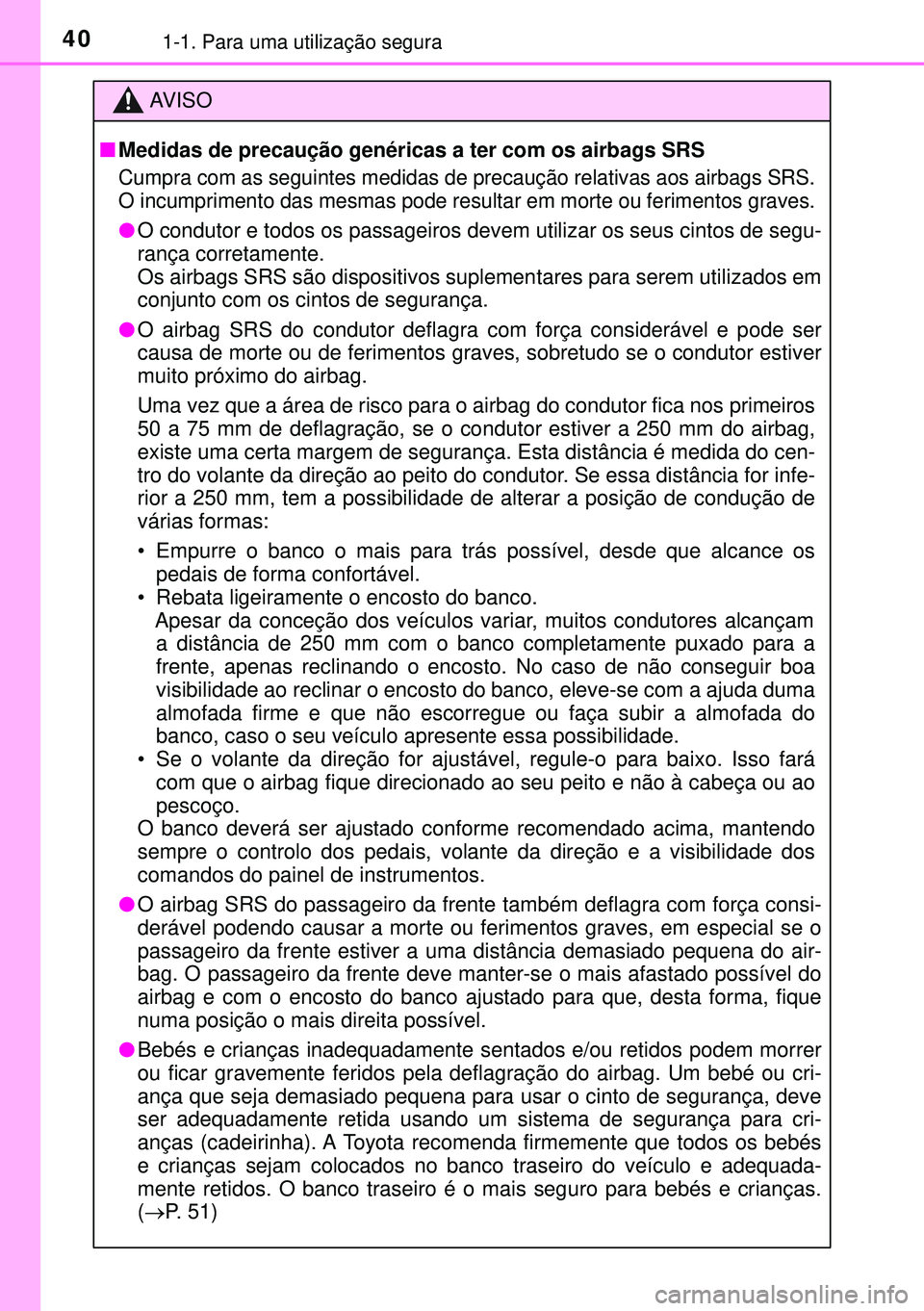 TOYOTA AURIS HYBRID 2015 Manual de utilização (in Portuguese) 401-1. Para uma utilização segura
AVISO
nMedidas de precaução genéricas a ter com os airbags SRS
Cumpra com as seguintes medidas de precaução relativas aos airbags SRS.
O incumprimento das mesm TOYOTA AURIS HYBRID 2015 Manual de utilização (in Portuguese) 401-1. Para uma utilização segura
AVISO
nMedidas de precaução genéricas a ter com os airbags SRS
Cumpra com as seguintes medidas de precaução relativas aos airbags SRS.
O incumprimento das mesm