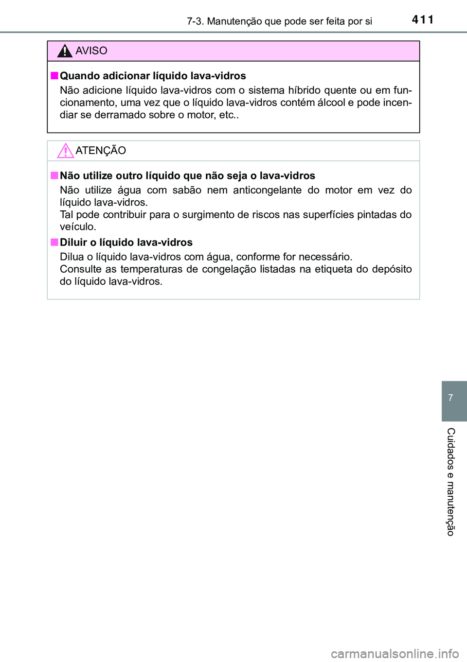 TOYOTA AURIS HYBRID 2015 Manual de utilização (in Portuguese) 4117-3. Manutenção que pode ser feita por si
7
Cuidados e manutenção
AVISO
nQuando adicionar líquido lava-vidros
Não adicione líquido lava-vidros com o sistema híbrido quente ou em fun-
cionam TOYOTA AURIS HYBRID 2015 Manual de utilização (in Portuguese) 4117-3. Manutenção que pode ser feita por si
7
Cuidados e manutenção
AVISO
nQuando adicionar líquido lava-vidros
Não adicione líquido lava-vidros com o sistema híbrido quente ou em fun-
cionam