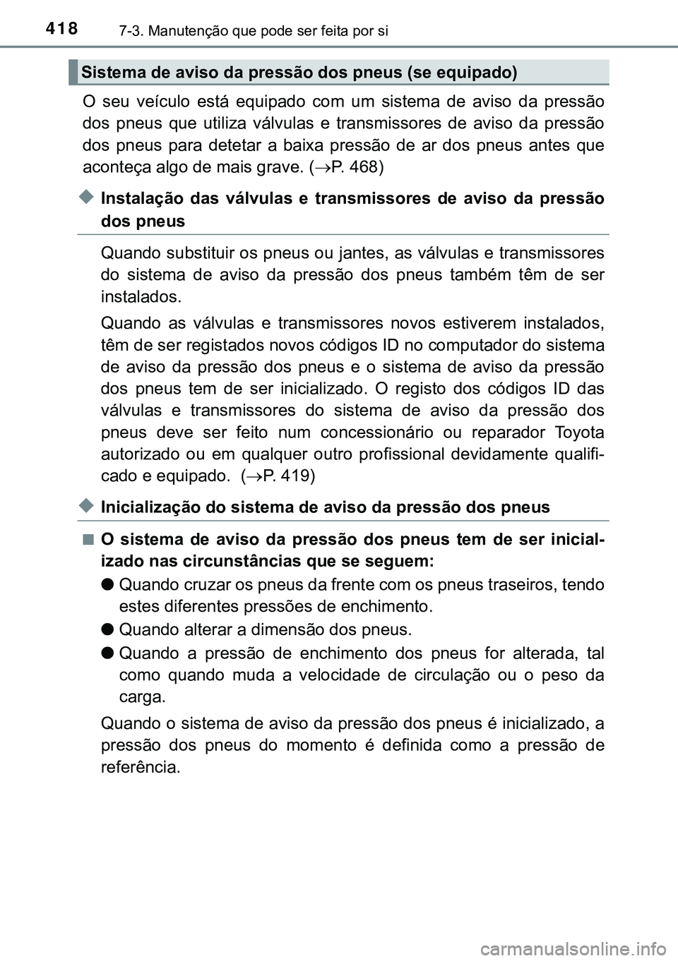 TOYOTA AURIS HYBRID 2015 Manual de utilização (in Portuguese) 4187-3. Manutenção que pode ser feita por si
O seu veículo está equipado com um sistema de aviso da pressão
dos pneus que utiliza válvulas e transmissores de aviso da pressão
dos pneus para det TOYOTA AURIS HYBRID 2015 Manual de utilização (in Portuguese) 4187-3. Manutenção que pode ser feita por si
O seu veículo está equipado com um sistema de aviso da pressão
dos pneus que utiliza válvulas e transmissores de aviso da pressão
dos pneus para det