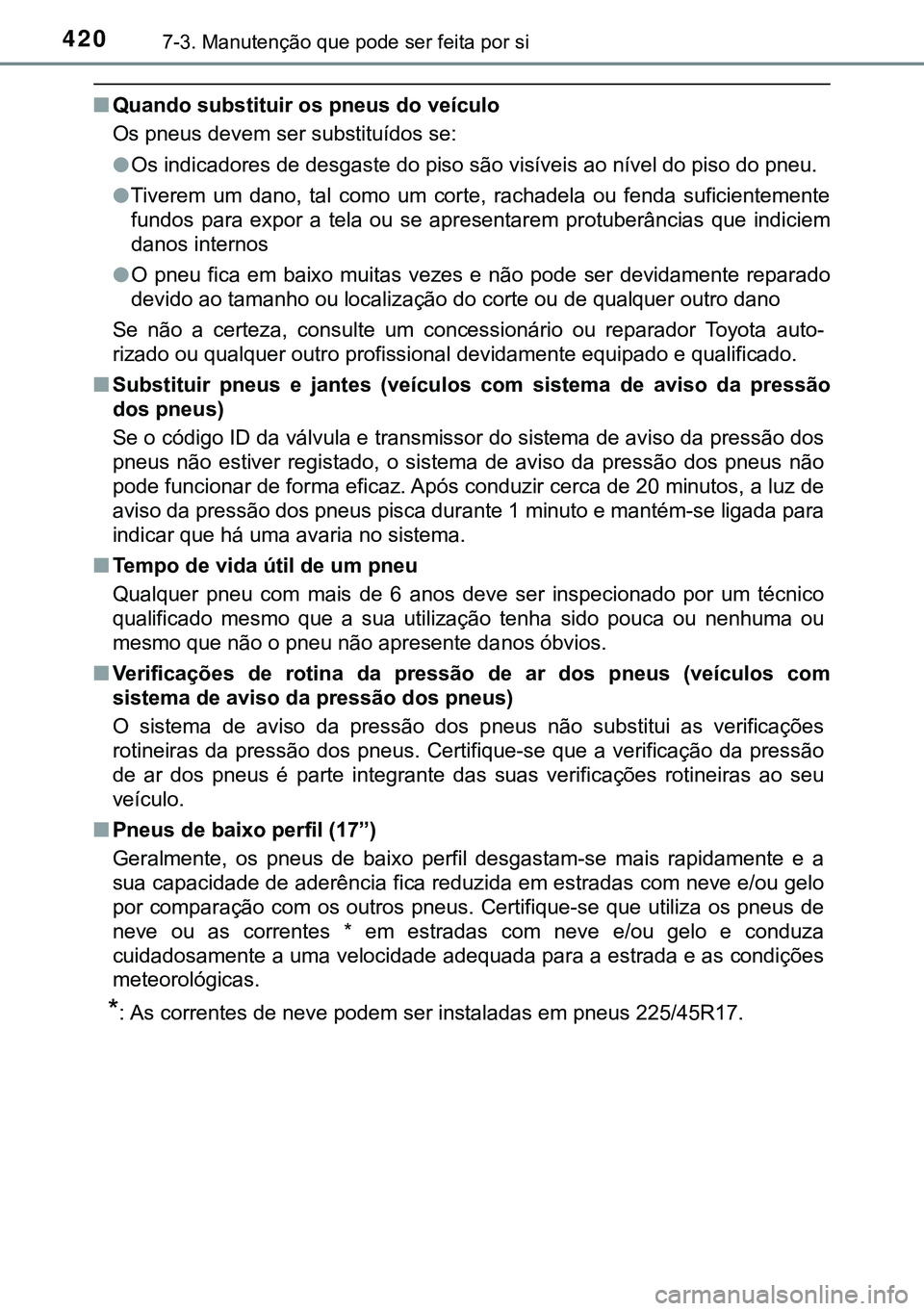 TOYOTA AURIS HYBRID 2015 Manual de utilização (in Portuguese) 4207-3. Manutenção que pode ser feita por si
nQuando substituir os pneus do veículo
Os pneus devem ser substituídos se:
lOs indicadores de desgaste do piso são visíveis ao nível do piso do pn TOYOTA AURIS HYBRID 2015 Manual de utilização (in Portuguese) 4207-3. Manutenção que pode ser feita por si
nQuando substituir os pneus do veículo
Os pneus devem ser substituídos se:
lOs indicadores de desgaste do piso são visíveis ao nível do piso do pn