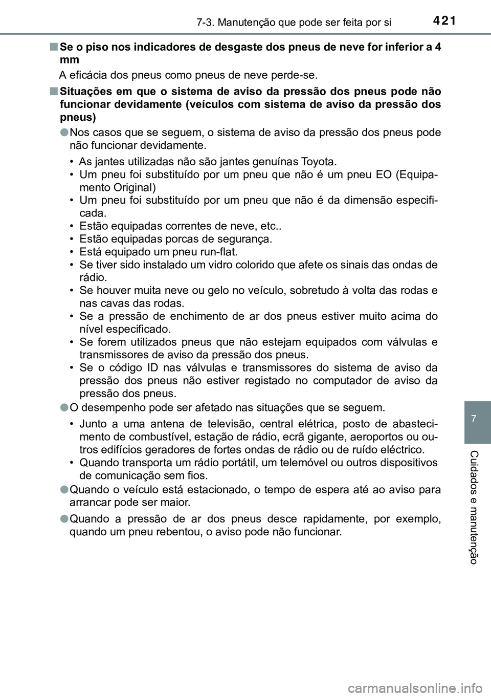 TOYOTA AURIS HYBRID 2015 Manual de utilização (in Portuguese) 4217-3. Manutenção que pode ser feita por si
7
Cuidados e manutenção
nSe o piso nos indicadores de desgaste dos pneus de neve for inferior a 4
mm
A eficácia dos pneus como pneus de neve perde-se. TOYOTA AURIS HYBRID 2015 Manual de utilização (in Portuguese) 4217-3. Manutenção que pode ser feita por si
7
Cuidados e manutenção
nSe o piso nos indicadores de desgaste dos pneus de neve for inferior a 4
mm
A eficácia dos pneus como pneus de neve perde-se.