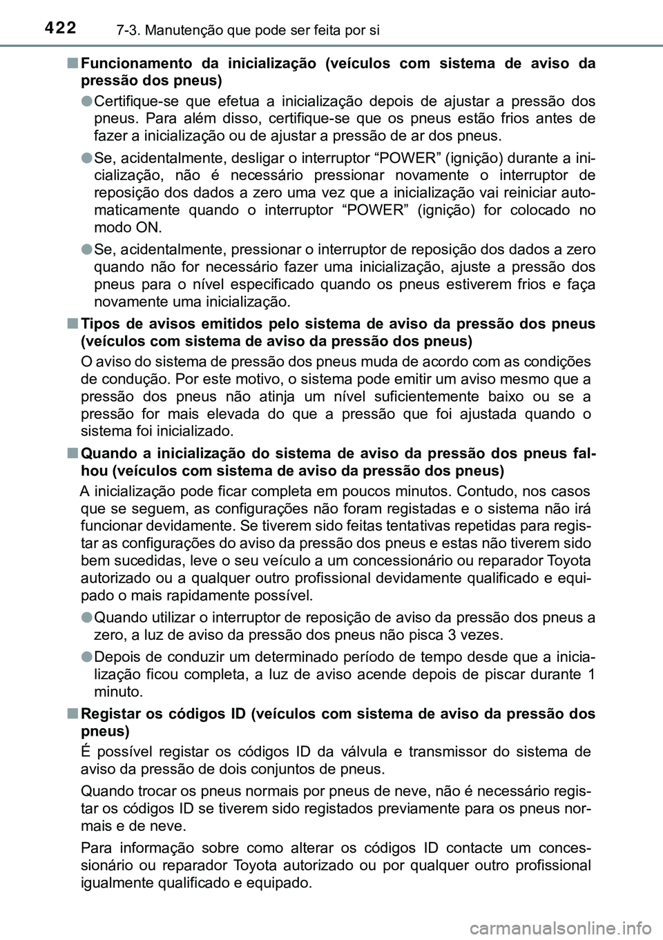 TOYOTA AURIS HYBRID 2015 Manual de utilização (in Portuguese) 4227-3. Manutenção que pode ser feita por si
nFuncionamento da inicialização (veículos com sistema de aviso da
pressão dos pneus)
lCertifique-se que efetua a inicialização depois de ajustar a TOYOTA AURIS HYBRID 2015 Manual de utilização (in Portuguese) 4227-3. Manutenção que pode ser feita por si
nFuncionamento da inicialização (veículos com sistema de aviso da
pressão dos pneus)
lCertifique-se que efetua a inicialização depois de ajustar a