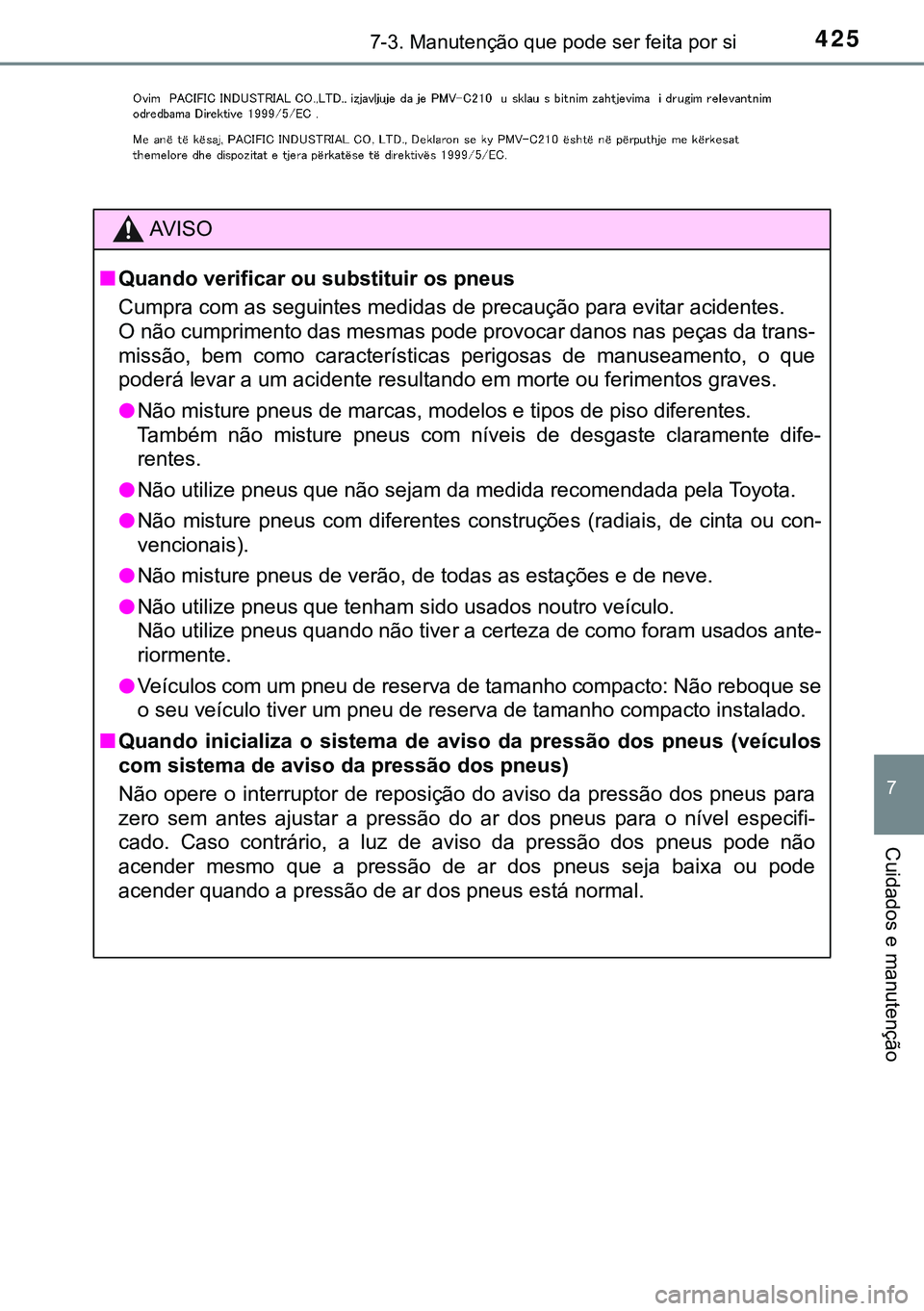TOYOTA AURIS HYBRID 2015 Manual de utilização (in Portuguese) 4257-3. Manutenção que pode ser feita por si
7
Cuidados e manutenção
AVISO
nQuando verificar ou substituir os pneus
Cumpra com as seguintes medidas de precaução para evitar acidentes.
O não cum TOYOTA AURIS HYBRID 2015 Manual de utilização (in Portuguese) 4257-3. Manutenção que pode ser feita por si
7
Cuidados e manutenção
AVISO
nQuando verificar ou substituir os pneus
Cumpra com as seguintes medidas de precaução para evitar acidentes.
O não cum