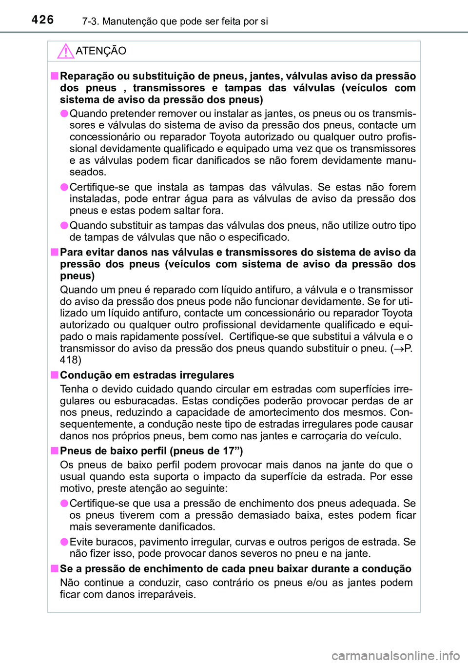 TOYOTA AURIS HYBRID 2015 Manual de utilização (in Portuguese) 4267-3. Manutenção que pode ser feita por si
ATENÇÃO
nReparação ou substituição de pneus, jantes, válvulas aviso da pressão
dos pneus , transmissores e tampas das válvulas (veículos com
si TOYOTA AURIS HYBRID 2015 Manual de utilização (in Portuguese) 4267-3. Manutenção que pode ser feita por si
ATENÇÃO
nReparação ou substituição de pneus, jantes, válvulas aviso da pressão
dos pneus , transmissores e tampas das válvulas (veículos com
si