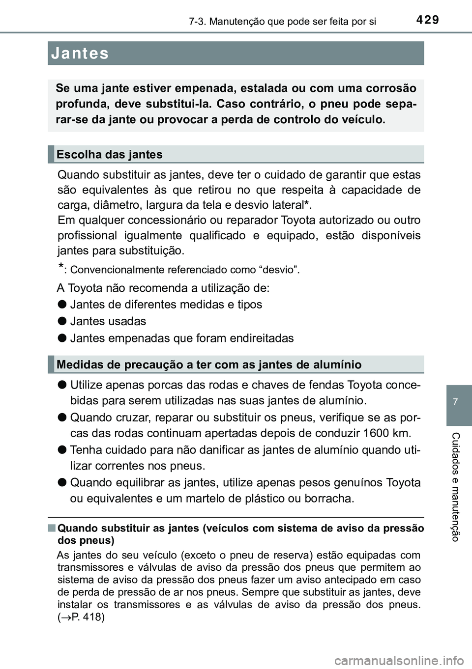 TOYOTA AURIS HYBRID 2015 Manual de utilização (in Portuguese) 4297-3. Manutenção que pode ser feita por si
7
Cuidados e manutenção
Quando substituir as jantes, deve ter o cuidado de garantir que estas
são equivalentes às que retirou no que respeita à capa TOYOTA AURIS HYBRID 2015 Manual de utilização (in Portuguese) 4297-3. Manutenção que pode ser feita por si
7
Cuidados e manutenção
Quando substituir as jantes, deve ter o cuidado de garantir que estas
são equivalentes às que retirou no que respeita à capa