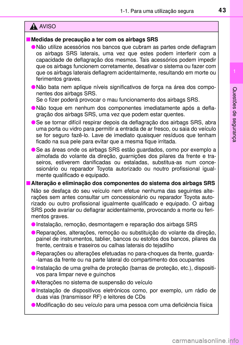 TOYOTA AURIS HYBRID 2015 Manual de utilização (in Portuguese) 431-1. Para uma utilização segura
1
Questões de segurança
AVISO
nMedidas de precaução a ter com os airbags SRS
lNão utilize acessórios nos bancos que cubram as partes onde deflagram
os airbags TOYOTA AURIS HYBRID 2015 Manual de utilização (in Portuguese) 431-1. Para uma utilização segura
1
Questões de segurança
AVISO
nMedidas de precaução a ter com os airbags SRS
lNão utilize acessórios nos bancos que cubram as partes onde deflagram
os airbags