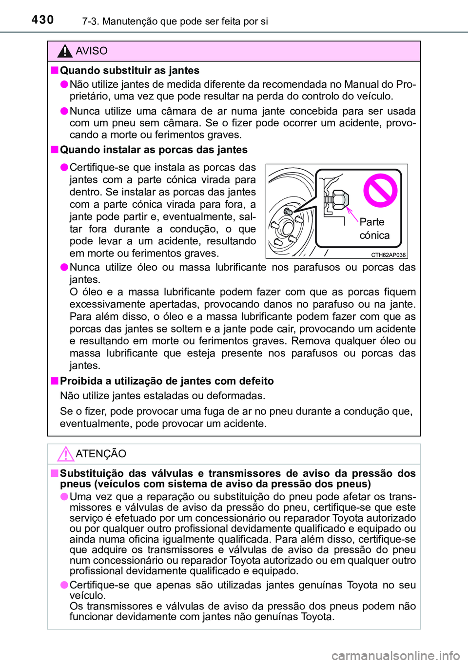 TOYOTA AURIS HYBRID 2015 Manual de utilização (in Portuguese) 4307-3. Manutenção que pode ser feita por si
AVISO
nQuando substituir as jantes
lNão utilize jantes de medida diferente da recomendada no Manual do Pro-
prietário, uma vez que pode resultar na per TOYOTA AURIS HYBRID 2015 Manual de utilização (in Portuguese) 4307-3. Manutenção que pode ser feita por si
AVISO
nQuando substituir as jantes
lNão utilize jantes de medida diferente da recomendada no Manual do Pro-
prietário, uma vez que pode resultar na per
