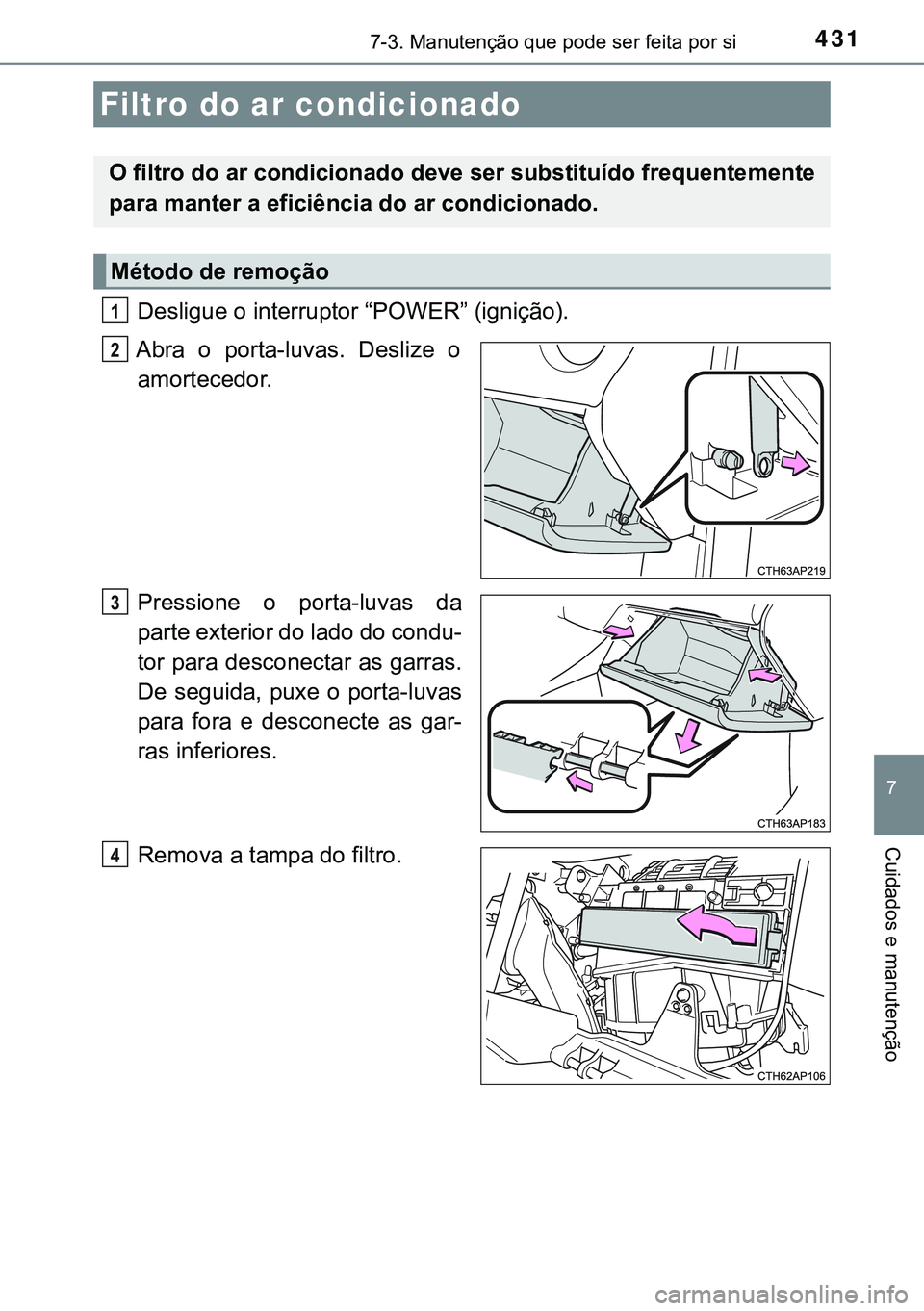 TOYOTA AURIS HYBRID 2015 Manual de utilização (in Portuguese) 4317-3. Manutenção que pode ser feita por si
7
Cuidados e manutenção
Desligue o interruptor “POWER” (ignição).
Abra o porta-luvas. Deslize o
amortecedor.
Pressione o porta-luvas da
parte ext TOYOTA AURIS HYBRID 2015 Manual de utilização (in Portuguese) 4317-3. Manutenção que pode ser feita por si
7
Cuidados e manutenção
Desligue o interruptor “POWER” (ignição).
Abra o porta-luvas. Deslize o
amortecedor.
Pressione o porta-luvas da
parte ext