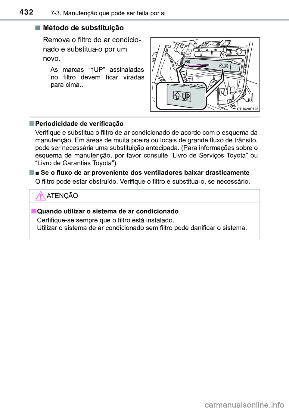 TOYOTA AURIS HYBRID 2015 Manual de utilização (in Portuguese) 4327-3. Manutenção que pode ser feita por si
nMétodo de substituição
Remova o filtro do ar condicio-
nado e substitua-o por um
novo.
As marcas “↑UP” assinaladas
no filtro devem ficar virad TOYOTA AURIS HYBRID 2015 Manual de utilização (in Portuguese) 4327-3. Manutenção que pode ser feita por si
nMétodo de substituição
Remova o filtro do ar condicio-
nado e substitua-o por um
novo.
As marcas “↑UP” assinaladas
no filtro devem ficar virad