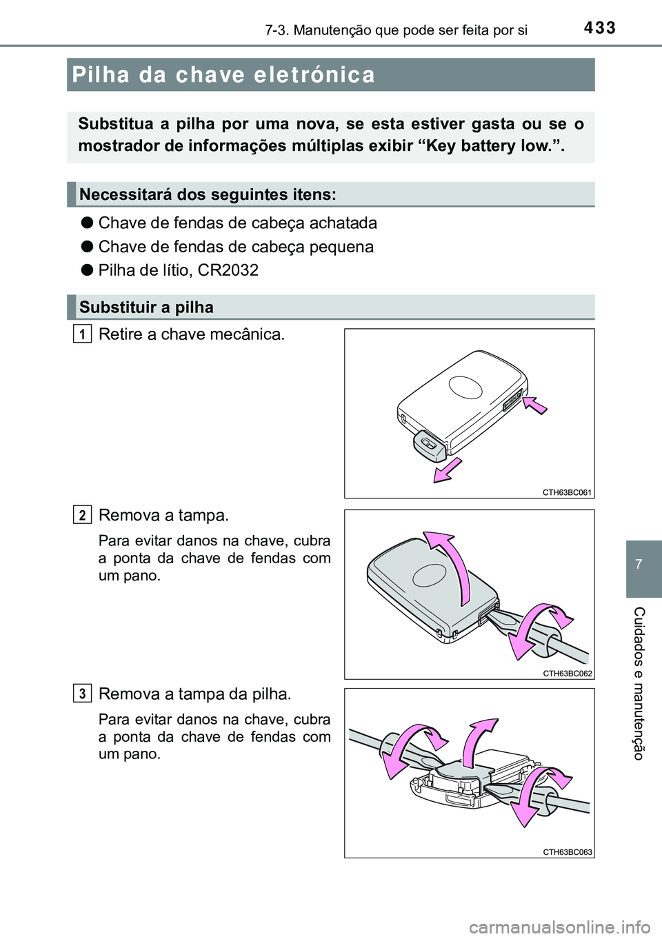 TOYOTA AURIS HYBRID 2015 Manual de utilização (in Portuguese) 4337-3. Manutenção que pode ser feita por si
7
Cuidados e manutenção
lChave de fendas de cabeça achatada
lChave de fendas de cabeça pequena
lPilha de lítio, CR2032
Retire a chave mecânica.
Rem TOYOTA AURIS HYBRID 2015 Manual de utilização (in Portuguese) 4337-3. Manutenção que pode ser feita por si
7
Cuidados e manutenção
lChave de fendas de cabeça achatada
lChave de fendas de cabeça pequena
lPilha de lítio, CR2032
Retire a chave mecânica.
Rem