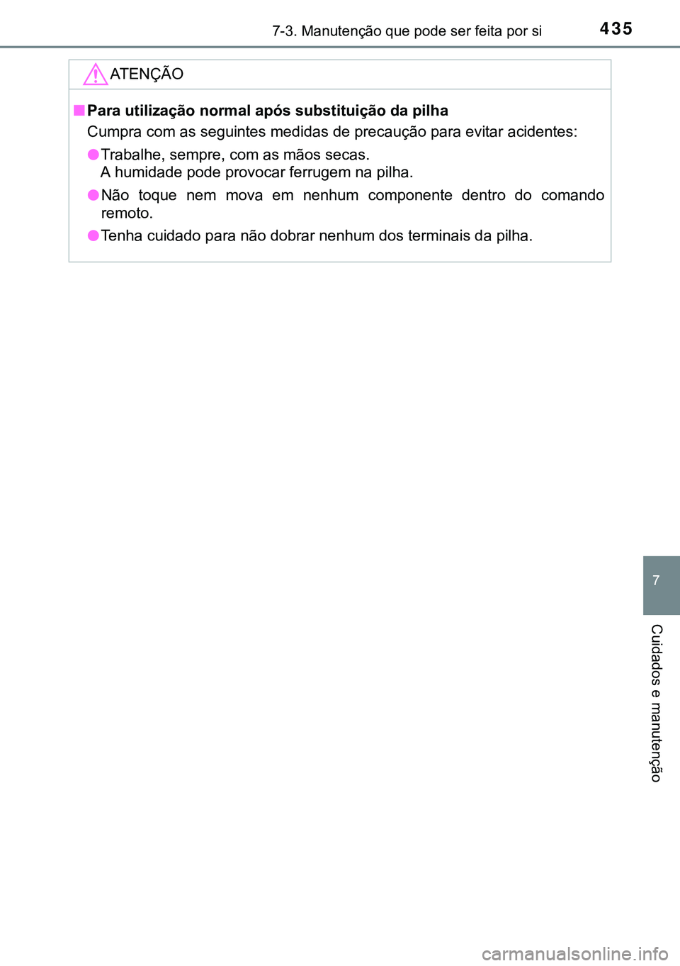 TOYOTA AURIS HYBRID 2015 Manual de utilização (in Portuguese) 4357-3. Manutenção que pode ser feita por si
7
Cuidados e manutenção
ATENÇÃO
nPara utilização normal após substituição da pilha
Cumpra com as seguintes medidas de precaução para evitar ac TOYOTA AURIS HYBRID 2015 Manual de utilização (in Portuguese) 4357-3. Manutenção que pode ser feita por si
7
Cuidados e manutenção
ATENÇÃO
nPara utilização normal após substituição da pilha
Cumpra com as seguintes medidas de precaução para evitar ac