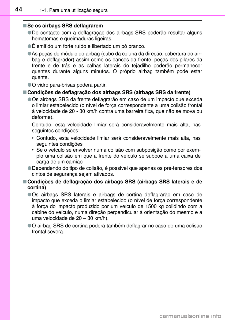 TOYOTA AURIS HYBRID 2015 Manual de utilização (in Portuguese) 441-1. Para uma utilização segura
nSe os airbags SRS deflagrarem
lDo contacto com a deflagração dos airbags SRS poderão resultar alguns
hematomas e queimaduras ligeiras.
lÉ emitido um forte ruí TOYOTA AURIS HYBRID 2015 Manual de utilização (in Portuguese) 441-1. Para uma utilização segura
nSe os airbags SRS deflagrarem
lDo contacto com a deflagração dos airbags SRS poderão resultar alguns
hematomas e queimaduras ligeiras.
lÉ emitido um forte ruí