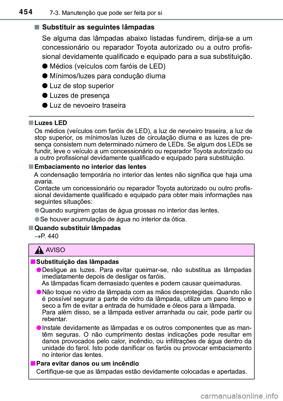 TOYOTA AURIS HYBRID 2015 Manual de utilização (in Portuguese) 4547-3. Manutenção que pode ser feita por si
nSubstituir as seguintes lâmpadas
Se alguma das lâmpadas abaixo listadas fundirem, dirija-se a um
concessionário ou reparador Toyota autorizado ou a o TOYOTA AURIS HYBRID 2015 Manual de utilização (in Portuguese) 4547-3. Manutenção que pode ser feita por si
nSubstituir as seguintes lâmpadas
Se alguma das lâmpadas abaixo listadas fundirem, dirija-se a um
concessionário ou reparador Toyota autorizado ou a o