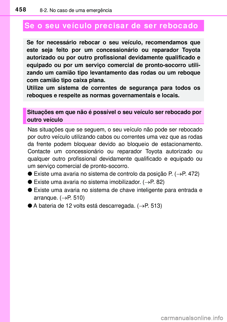 TOYOTA AURIS HYBRID 2015 Manual de utilização (in Portuguese) 4588-2. No caso de uma emergência
Nas situações que se seguem, o seu veículo não pode ser rebocado
por outro veículo utilizando cabos ou correntes uma vez que as rodas
da frente podem bloquear d TOYOTA AURIS HYBRID 2015 Manual de utilização (in Portuguese) 4588-2. No caso de uma emergência
Nas situações que se seguem, o seu veículo não pode ser rebocado
por outro veículo utilizando cabos ou correntes uma vez que as rodas
da frente podem bloquear d
