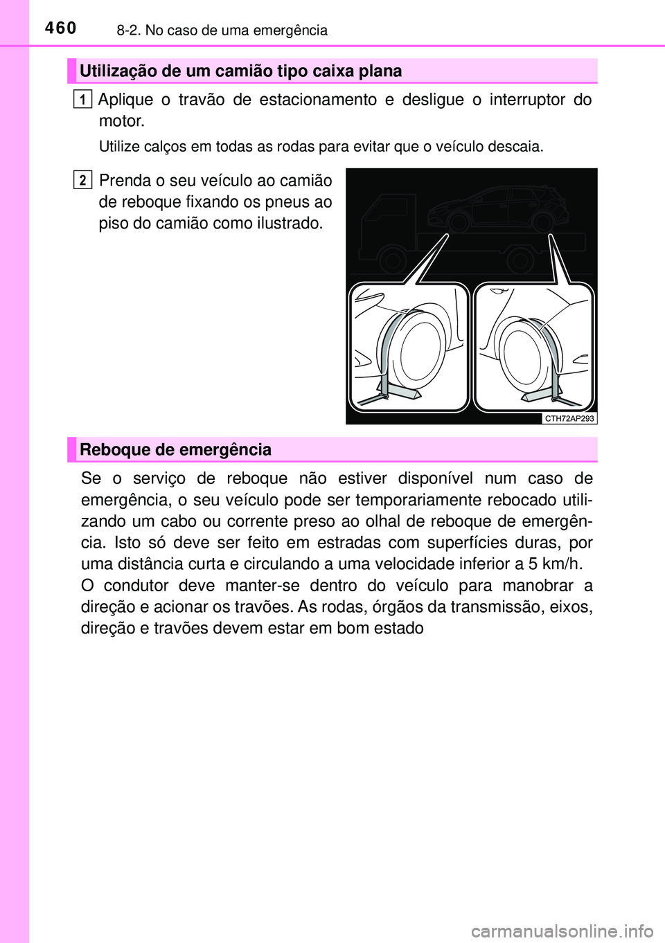 TOYOTA AURIS HYBRID 2015 Manual de utilização (in Portuguese) 4608-2. No caso de uma emergência
Aplique o travão de estacionamento e desligue o interruptor do
motor.
Utilize calços em todas as rodas para evitar que o veículo descaia.
Prenda o seu veículo ao TOYOTA AURIS HYBRID 2015 Manual de utilização (in Portuguese) 4608-2. No caso de uma emergência
Aplique o travão de estacionamento e desligue o interruptor do
motor.
Utilize calços em todas as rodas para evitar que o veículo descaia.
Prenda o seu veículo ao
