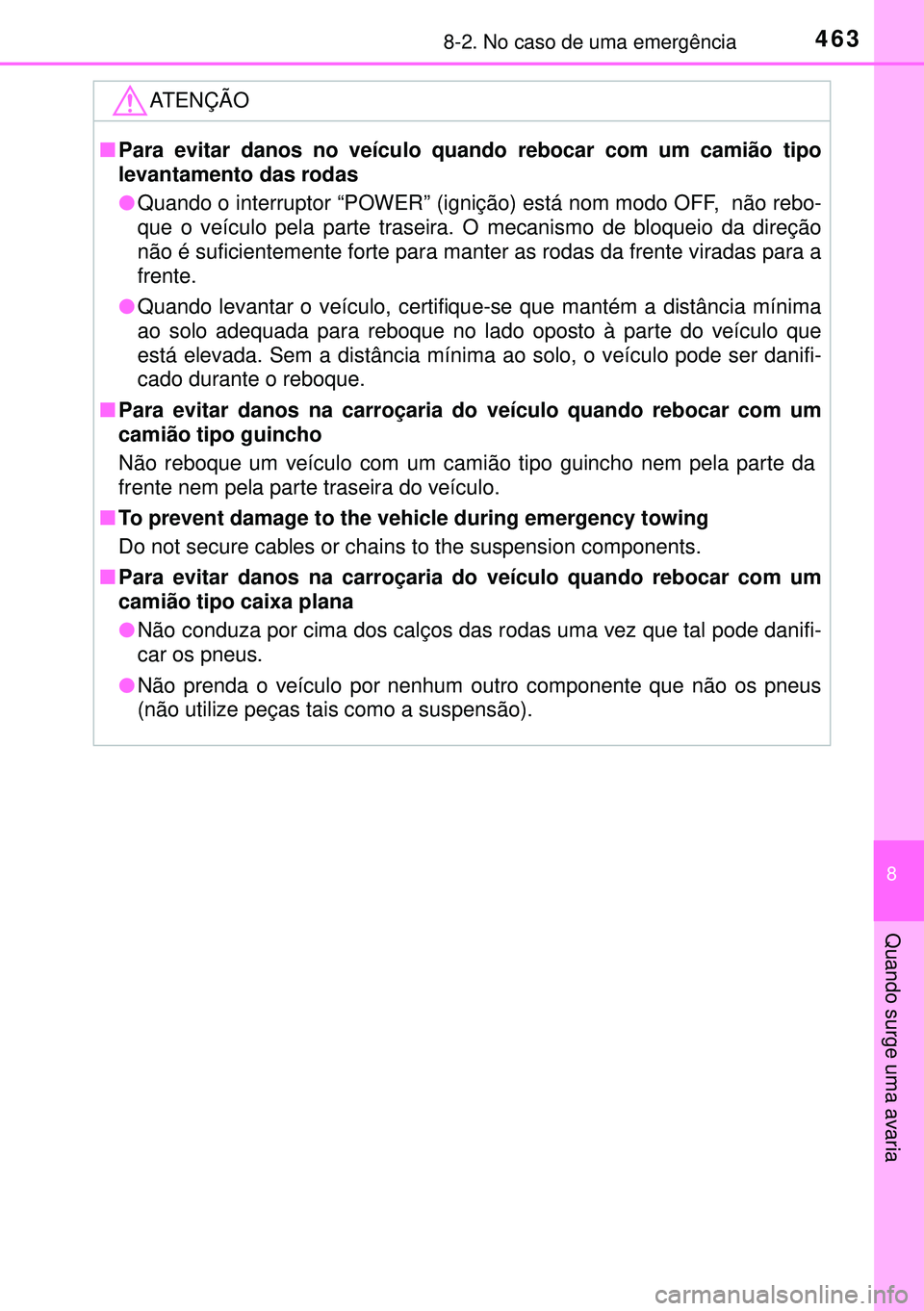 TOYOTA AURIS HYBRID 2015 Manual de utilização (in Portuguese) 4638-2. No caso de uma emergência
8
Quando surge uma avaria
ATENÇÃO
nPara evitar danos no veículo quando rebocar com um camião tipo
levantamento das rodas
lQuando o interruptor “POWER” (igni TOYOTA AURIS HYBRID 2015 Manual de utilização (in Portuguese) 4638-2. No caso de uma emergência
8
Quando surge uma avaria
ATENÇÃO
nPara evitar danos no veículo quando rebocar com um camião tipo
levantamento das rodas
lQuando o interruptor “POWER” (igni
